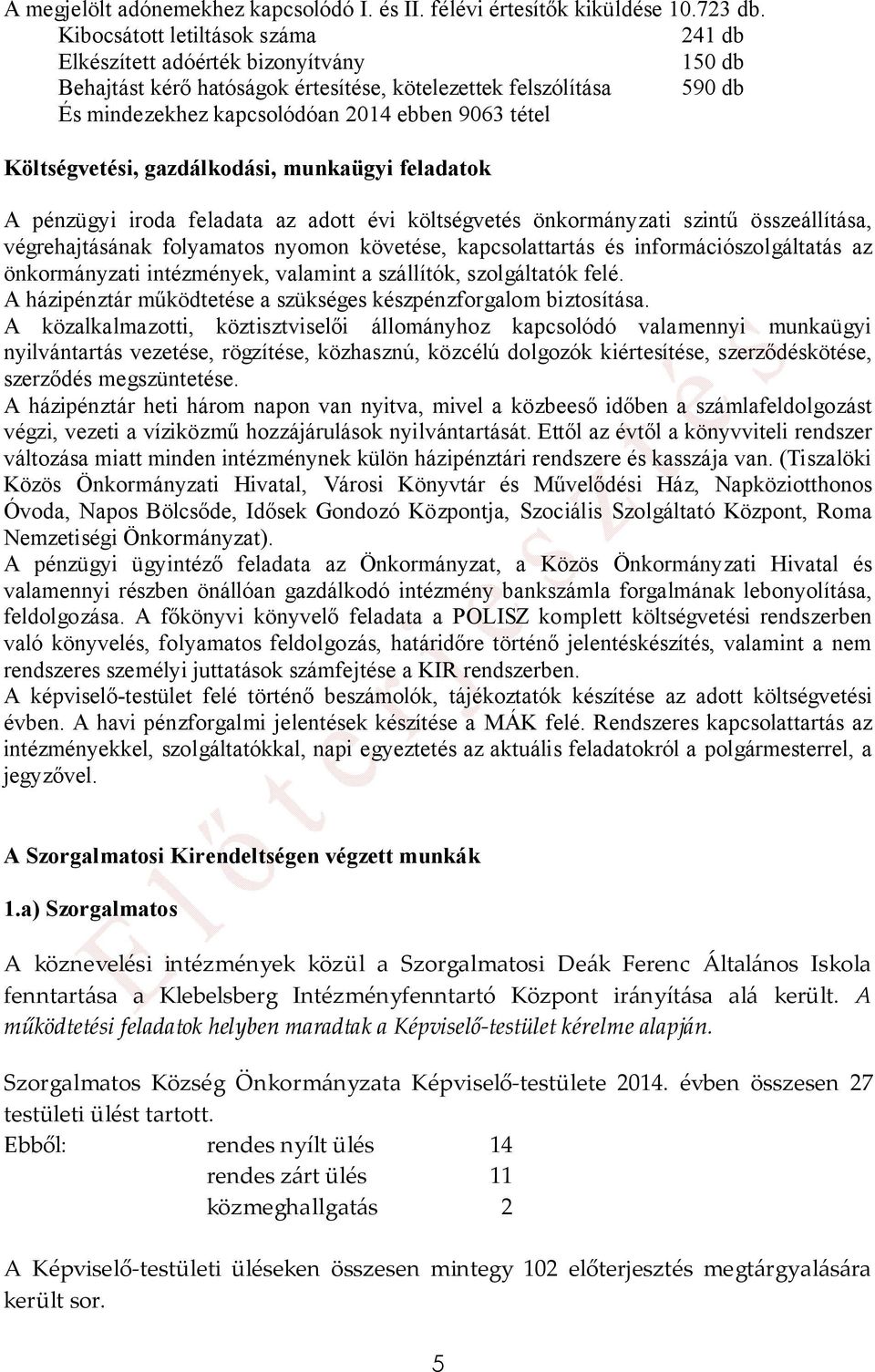 Költségvetési, gazdálkodási, munkaügyi feladatok A pénzügyi iroda feladata az adott évi költségvetés önkormányzati szintű összeállítása, végrehajtásának folyamatos nyomon követése, kapcsolattartás és