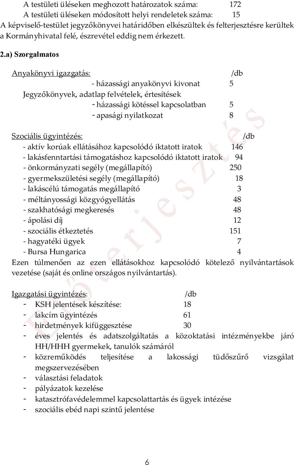 a) Szorgalmatos Anyakönyvi igazgatás: /db - házassági anyakönyvi kivonat 5 Jegyzőkönyvek, adatlap felvételek, értesítések - házassági kötéssel kapcsolatban 5 - apasági nyilatkozat 8 Szociális