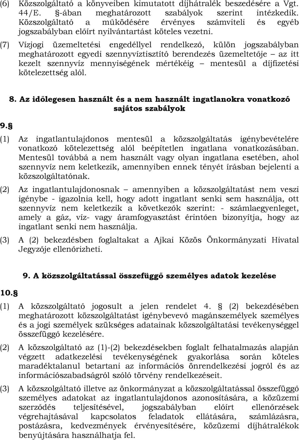 (7) Vízjogi üzemeltetési engedéllyel rendelkező, külön jogszabályban meghatározott egyedi szennyvíztisztító berendezés üzemeltetője az itt kezelt szennyvíz mennyiségének mértékéig mentesül a