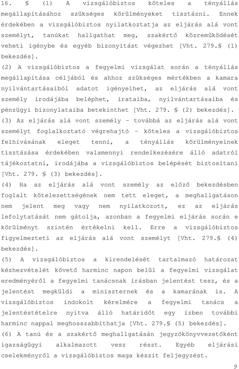 (2) A vizsgálóbiztos a fegyelmi vizsgálat során a tényállás megállapítása céljából és ahhoz szükséges mértékben a kamara nyilvántartásaiból adatot igényelhet, az eljárás alá vont személy irodájába