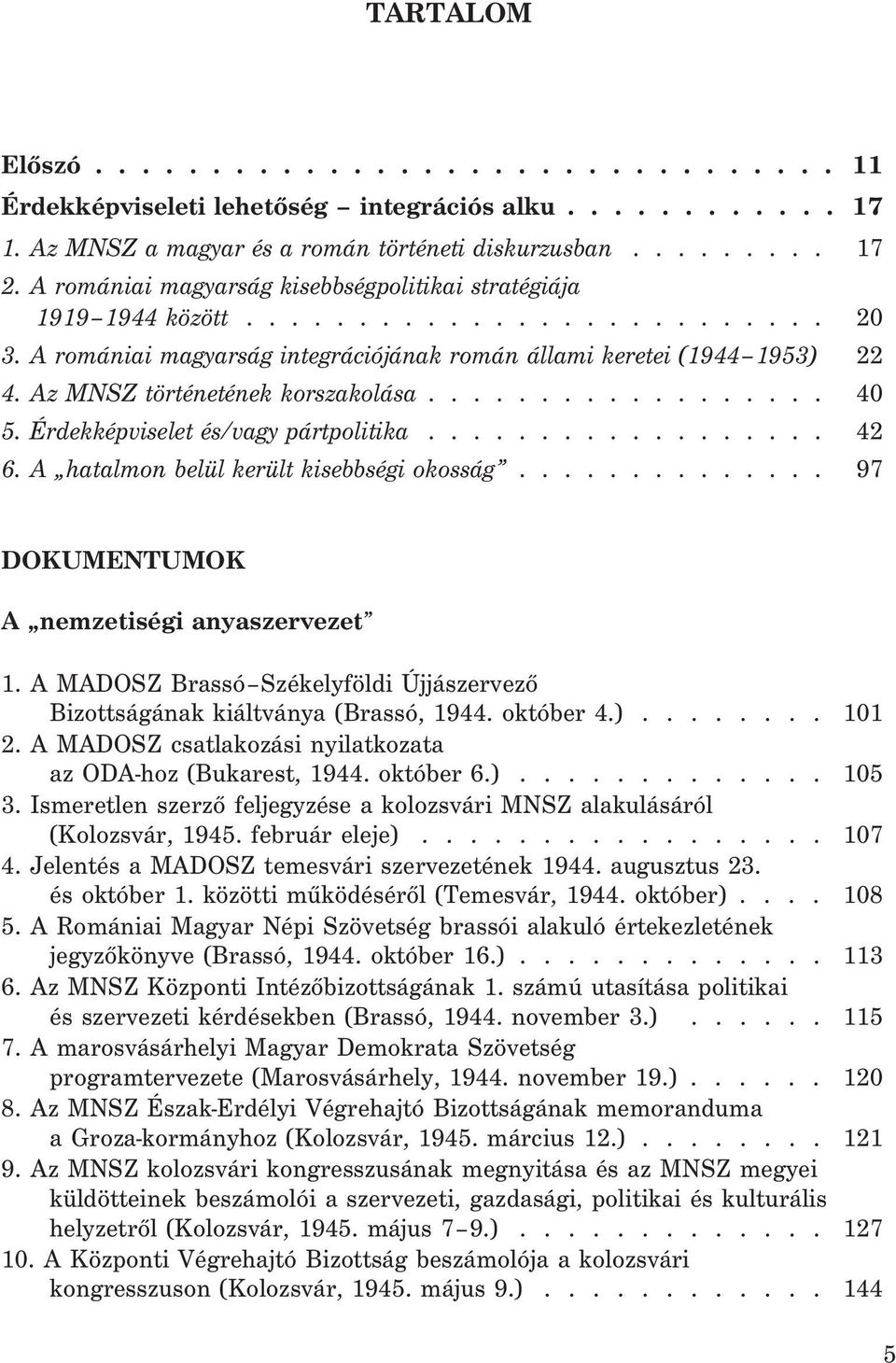 Az MNSZ történetének korszakolása.................. 40 5. Érdekképviselet és/vagy pártpolitika.................. 42 6. A hatalmon belül került kisebbségi okosság.