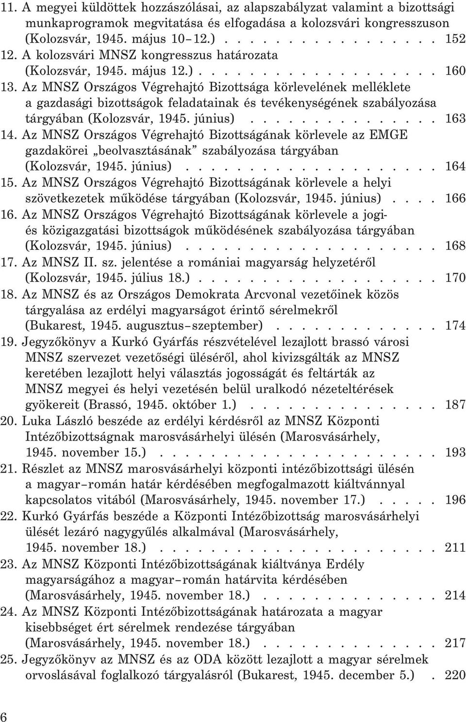 Az MNSZ Országos Végrehajtó Bizottsága körlevelének melléklete a gazdasági bizottságok feladatainak és tevékenységének szabályozása tárgyában (Kolozsvár, 1945. június)............... 163 14.