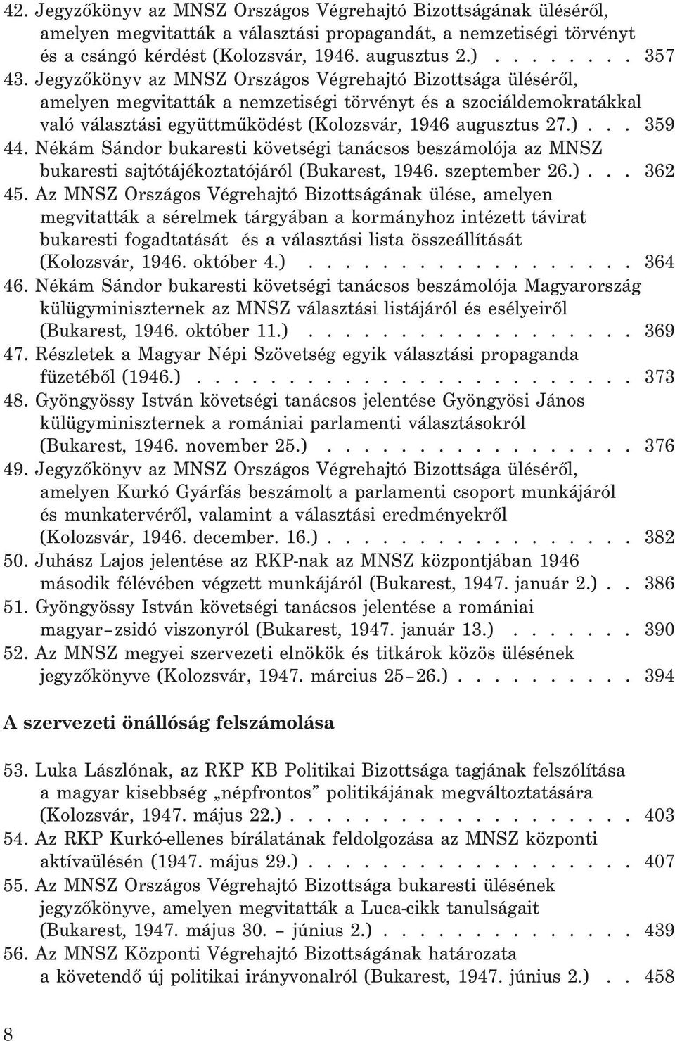 .. 359 44. Nékám Sándor bukaresti követségi tanácsos beszámolója az MNSZ bukaresti sajtótájékoztatójáról (Bukarest, 1946. szeptember 26.)... 362 45.