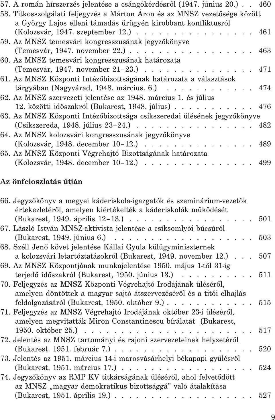 Az MNSZ temesvári kongresszusának jegyzõkönyve (Temesvár, 1947. november 22.)................. 463 60. Az MNSZ temesvári kongresszusának határozata (Temesvár, 1947. november 21 23.)............... 471 61.