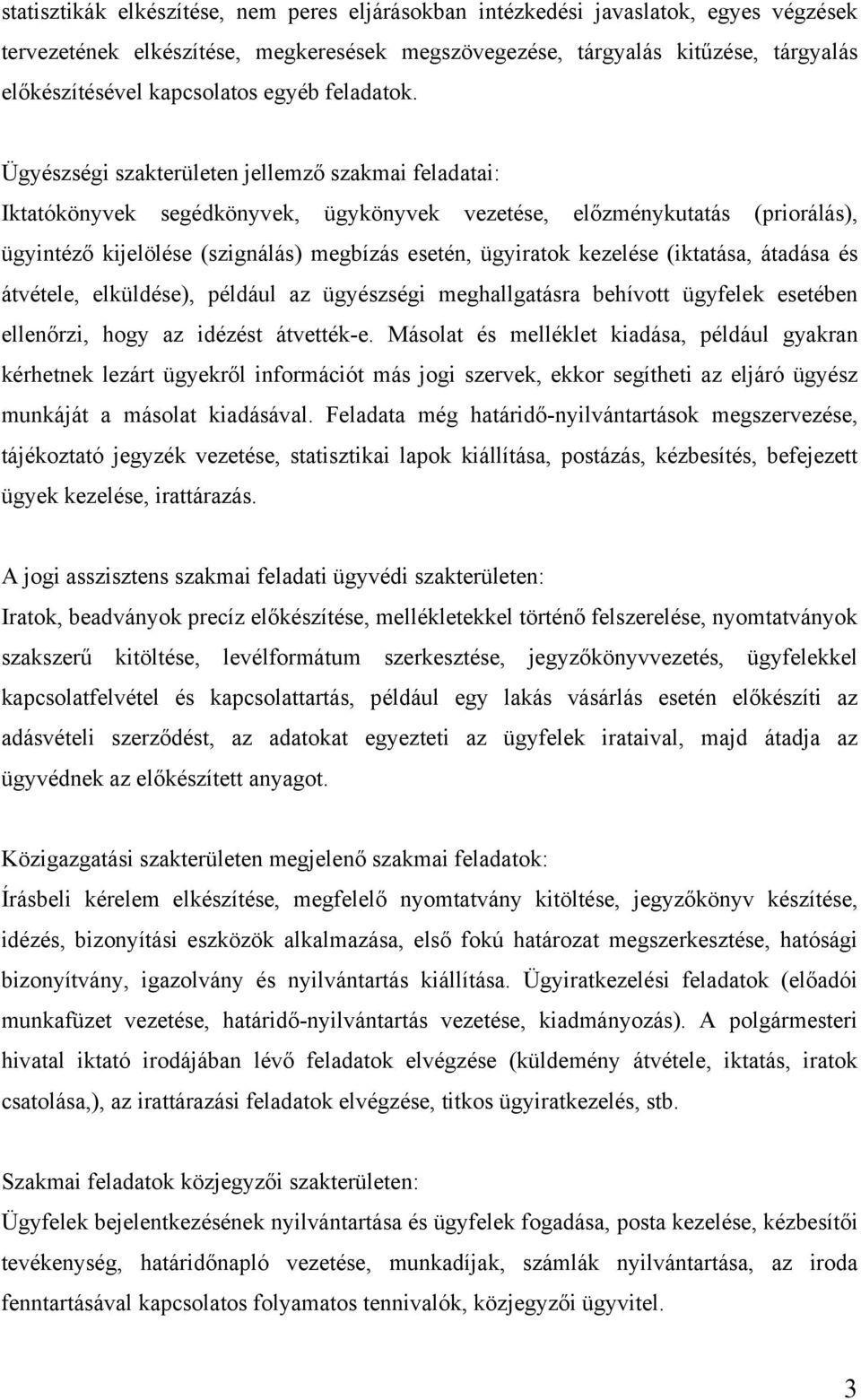 Ügyészségi szakterületen jellemző szakmai feladatai: Iktatókönyvek segédkönyvek, ügykönyvek vezetése, előzménykutatás (priorálás), ügyintéző kijelölése (szignálás) megbízás esetén, ügyiratok kezelése