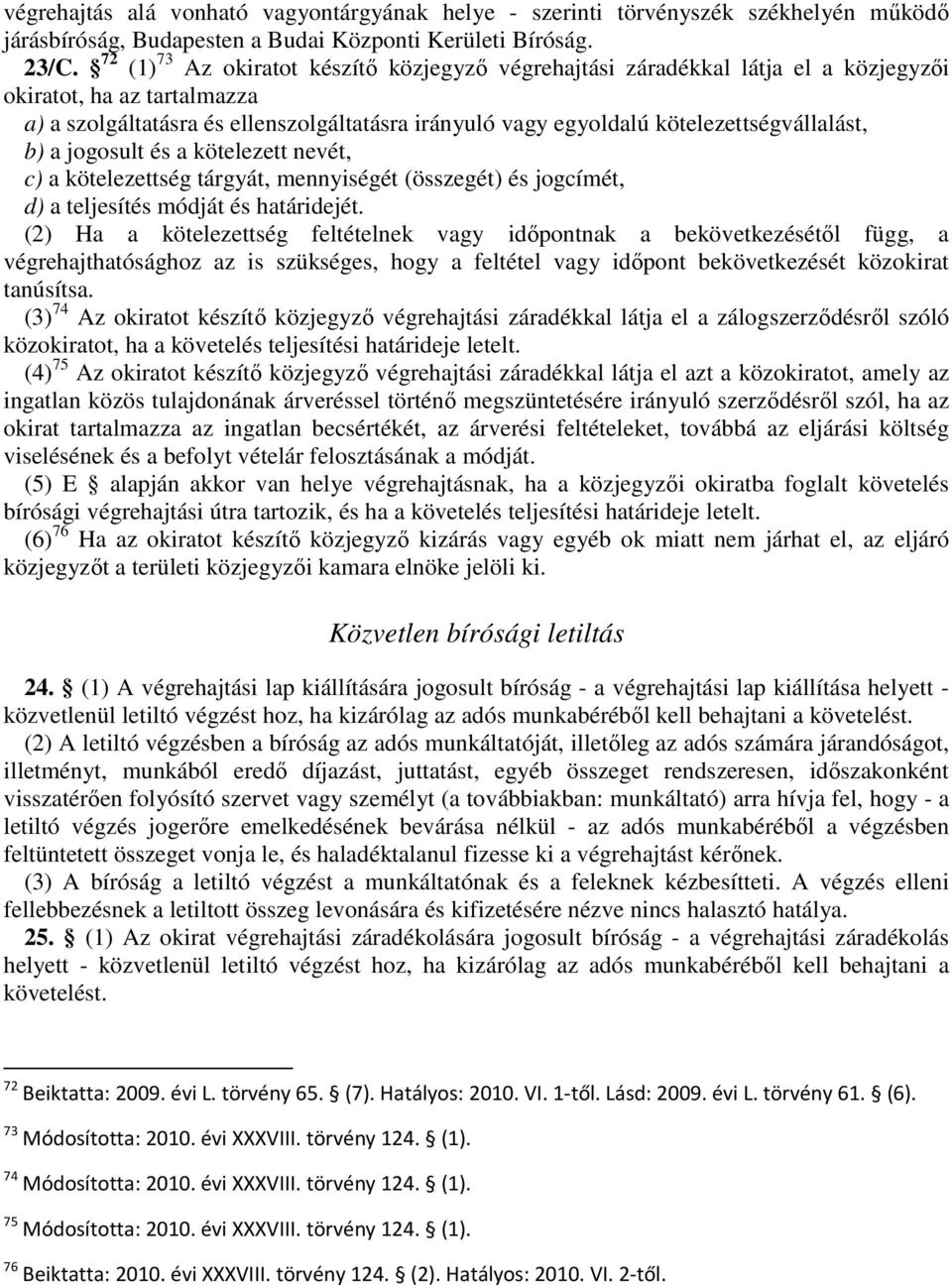 kötelezettségvállalást, b) a jogosult és a kötelezett nevét, c) a kötelezettség tárgyát, mennyiségét (összegét) és jogcímét, d) a teljesítés módját és határidejét.