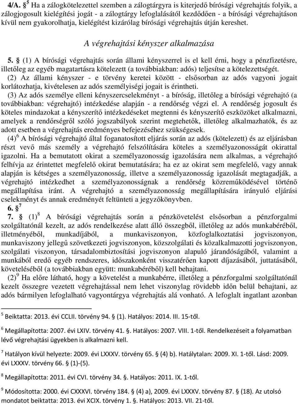 (1) A bírósági végrehajtás során állami kényszerrel is el kell érni, hogy a pénzfizetésre, illetıleg az egyéb magatartásra kötelezett (a továbbiakban: adós) teljesítse a kötelezettségét.