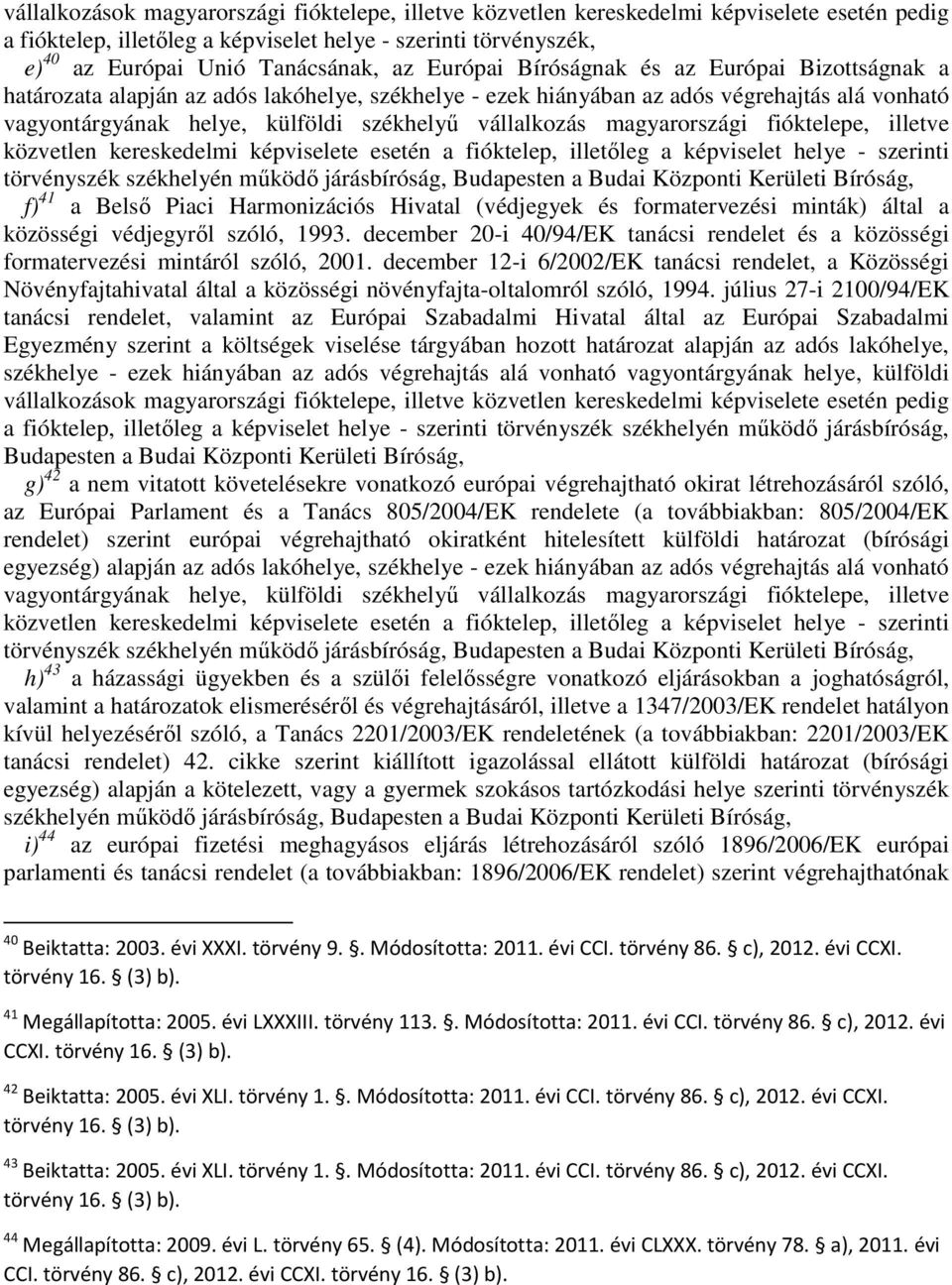 magyarországi fióktelepe, illetve közvetlen kereskedelmi képviselete esetén a fióktelep, illetıleg a képviselet helye - szerinti törvényszék székhelyén mőködı járásbíróság, Budapesten a Budai