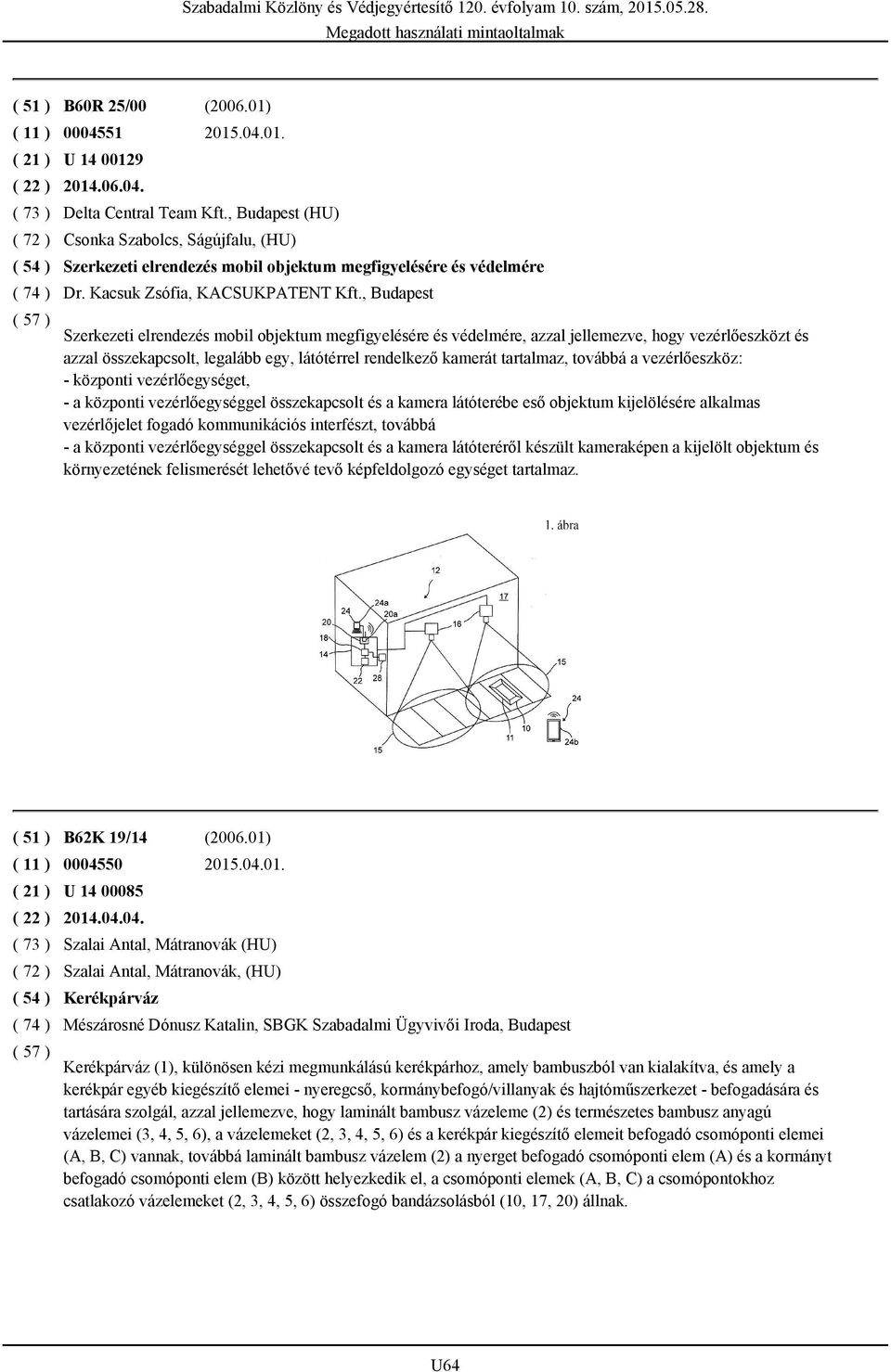 , Budapest Szerkezeti elrendezés mobil objektum megfigyelésére és védelmére, azzal jellemezve, hogy vezérlőeszközt és azzal összekapcsolt, legalább egy, látótérrel rendelkező kamerát tartalmaz,