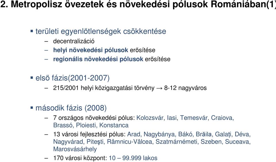 (2008) 7 országos növekedési pólus: Kolozsvár, Iasi, Temesvár, Craiova, Brassó, Ploiesti, Konstanca 13 városi fejlesztési pólus: Arad,