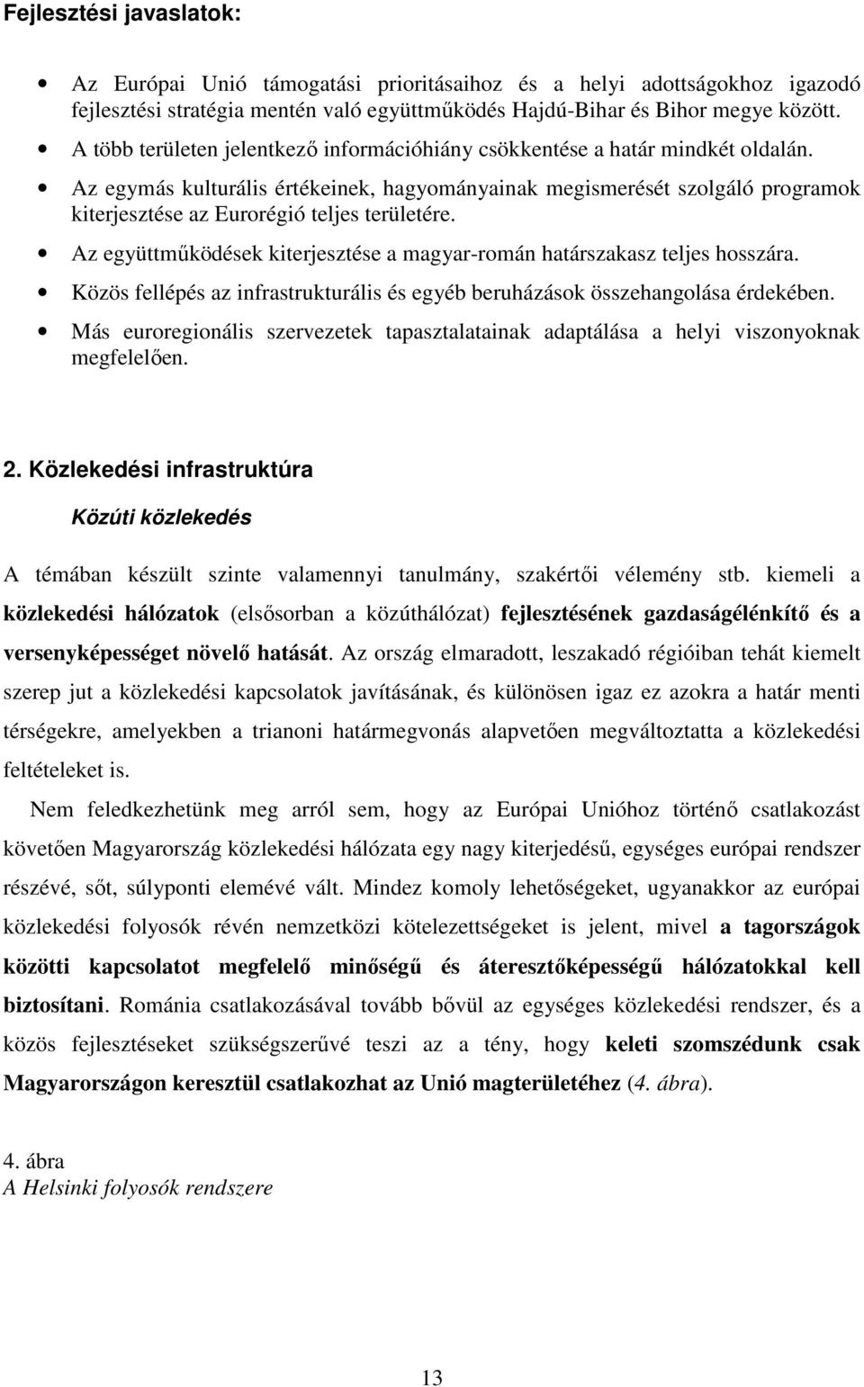 Az egymás kulturális értékeinek, hagyományainak megismerését szolgáló programok kiterjesztése az Eurorégió teljes területére.