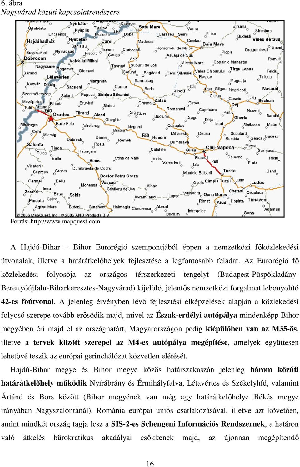 Az Eurorégió fő közlekedési folyosója az országos térszerkezeti tengelyt (Budapest-Püspökladány- Berettyóújfalu-Biharkeresztes-Nagyvárad) kijelölő, jelentős nemzetközi forgalmat lebonyolító 42-es