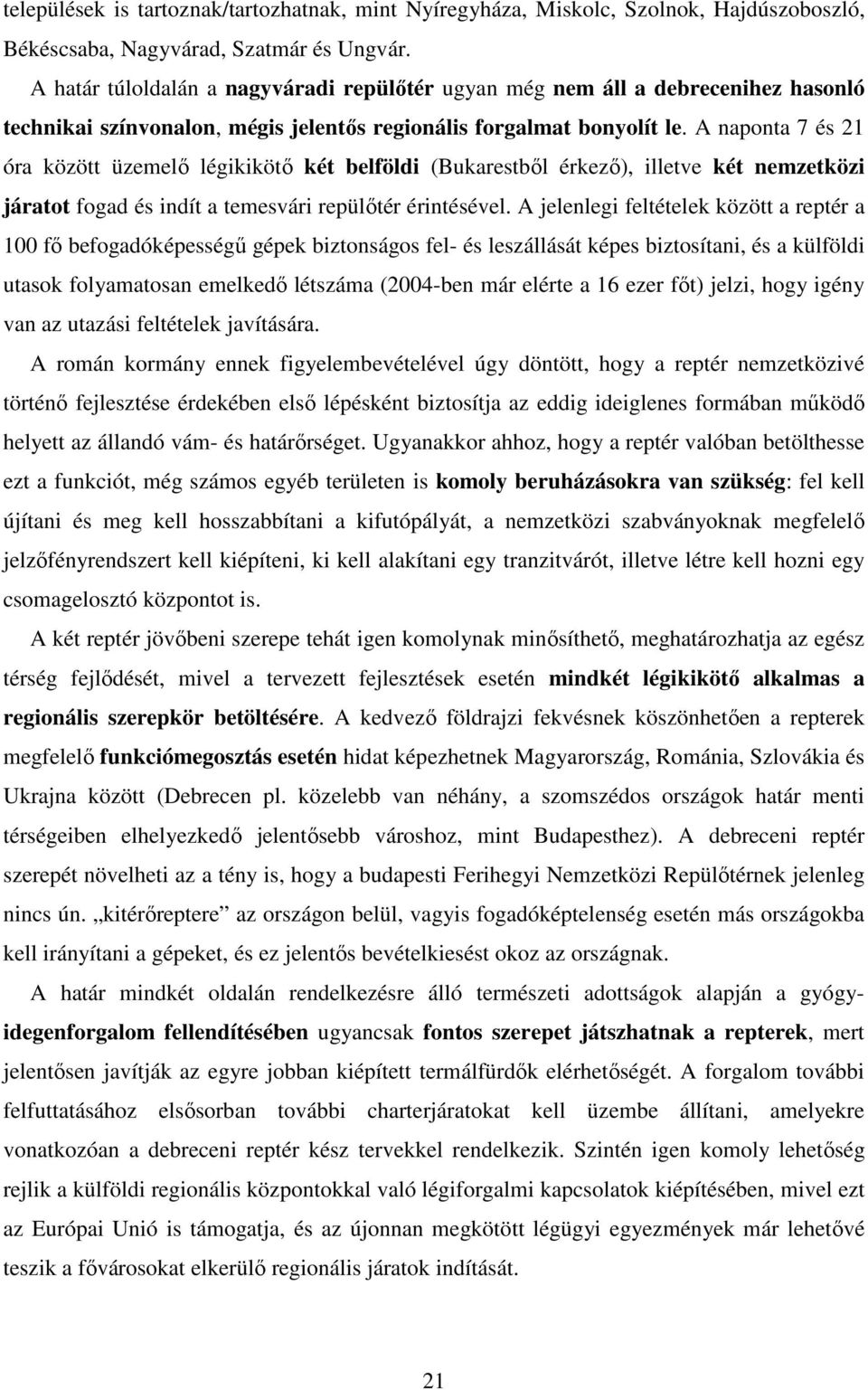 A naponta 7 és 21 óra között üzemelő légikikötő két belföldi (Bukarestből érkező), illetve két nemzetközi járatot fogad és indít a temesvári repülőtér érintésével.