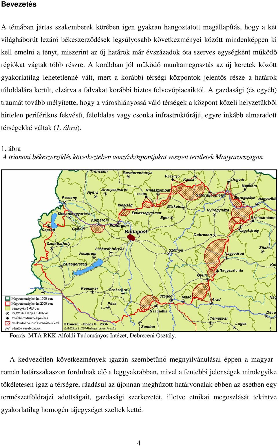 A korábban jól működő munkamegosztás az új keretek között gyakorlatilag lehetetlenné vált, mert a korábbi térségi központok jelentős része a határok túloldalára került, elzárva a falvakat korábbi