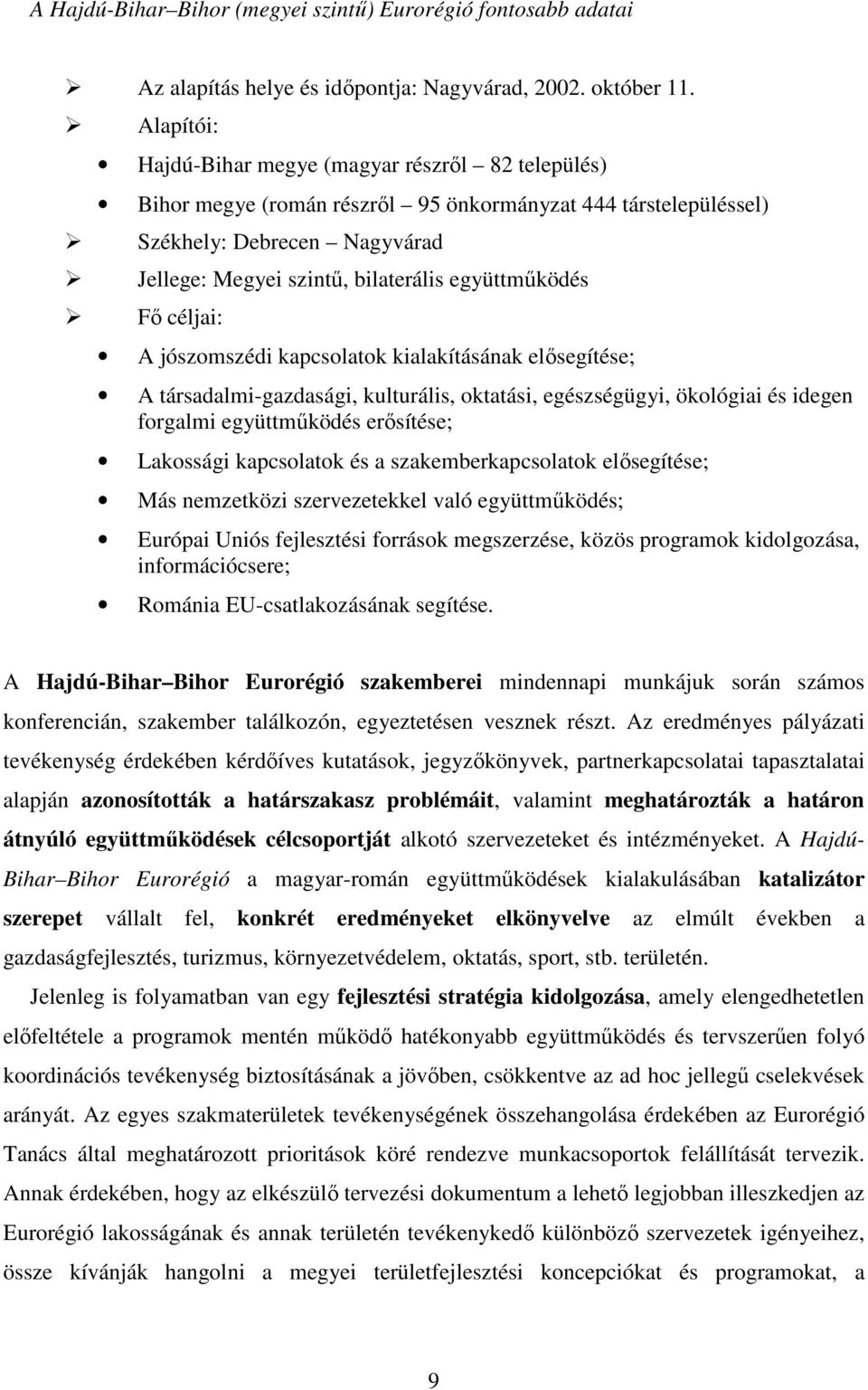 együttműködés Fő céljai: A jószomszédi kapcsolatok kialakításának elősegítése; A társadalmi-gazdasági, kulturális, oktatási, egészségügyi, ökológiai és idegen forgalmi együttműködés erősítése;