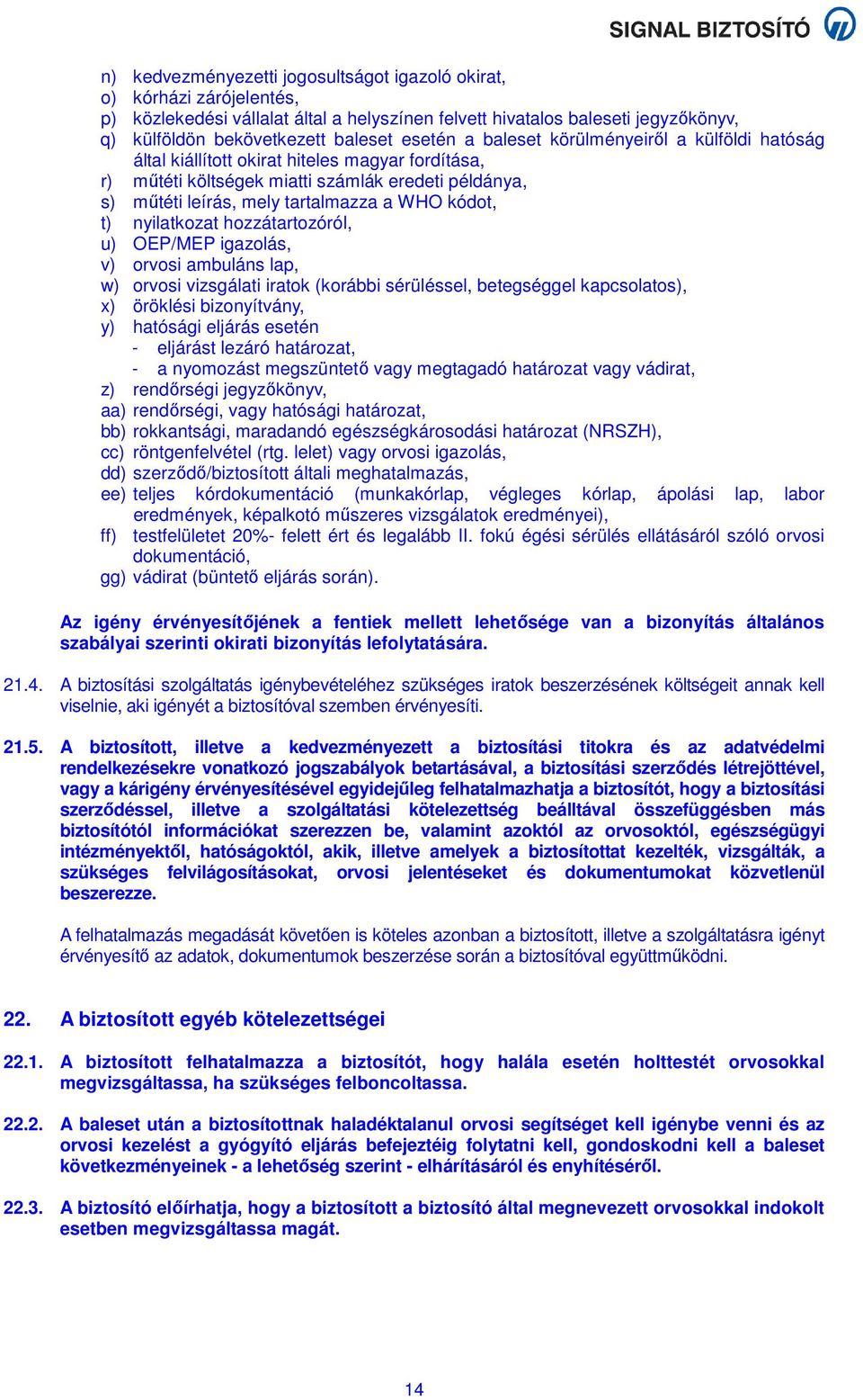 nyilatkozat hozzátartozóról, u) OEP/MEP igazolás, v) orvosi ambuláns lap, w) orvosi vizsgálati iratok (korábbi sérüléssel, betegséggel kapcsolatos), x) öröklési bizonyítvány, y) hatósági eljárás