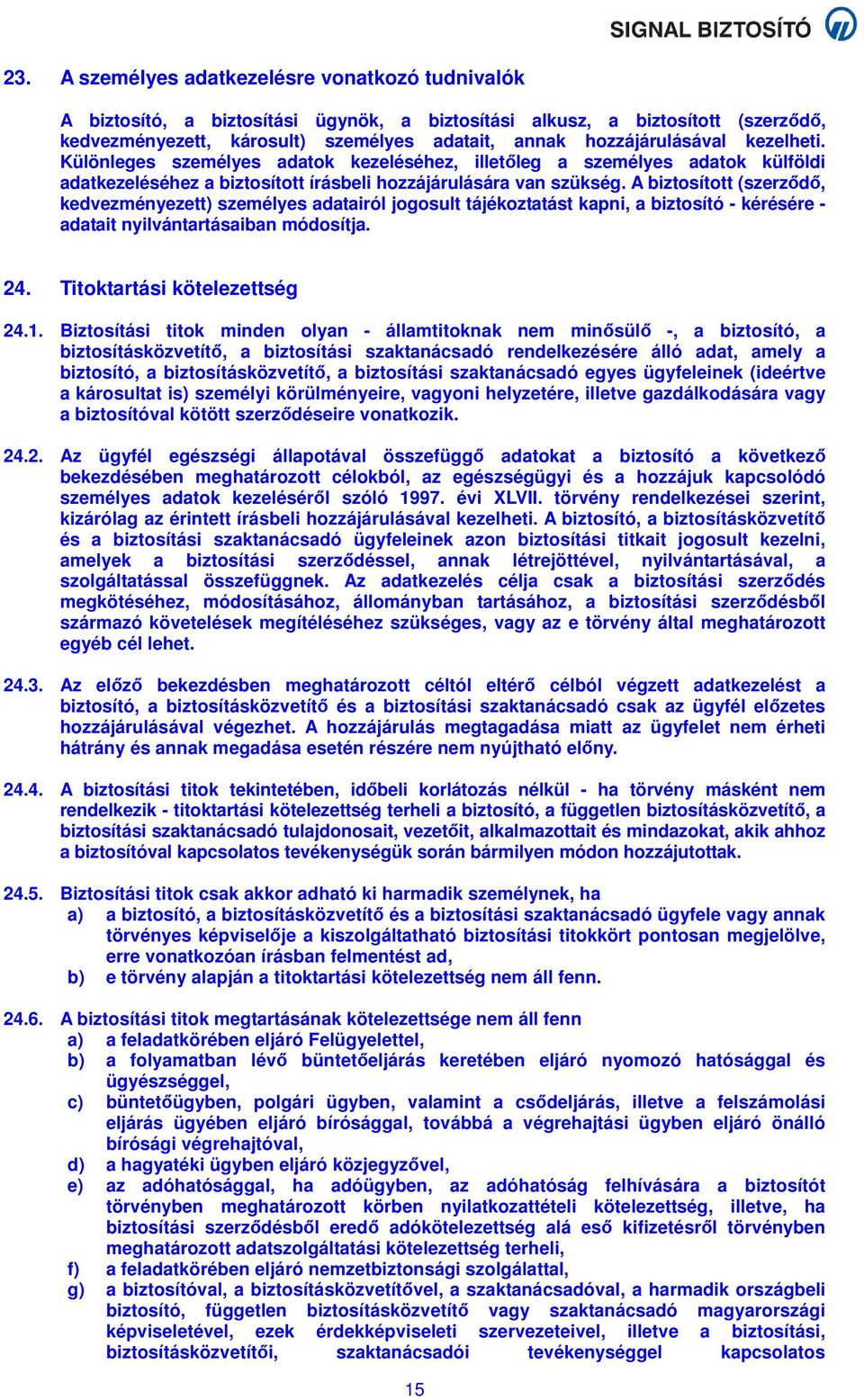 A biztosított (szerződő, kedvezményezett) személyes adatairól jogosult tájékoztatást kapni, a biztosító - kérésére - adatait nyilvántartásaiban módosítja. 24. Titoktartási kötelezettség 24.1.