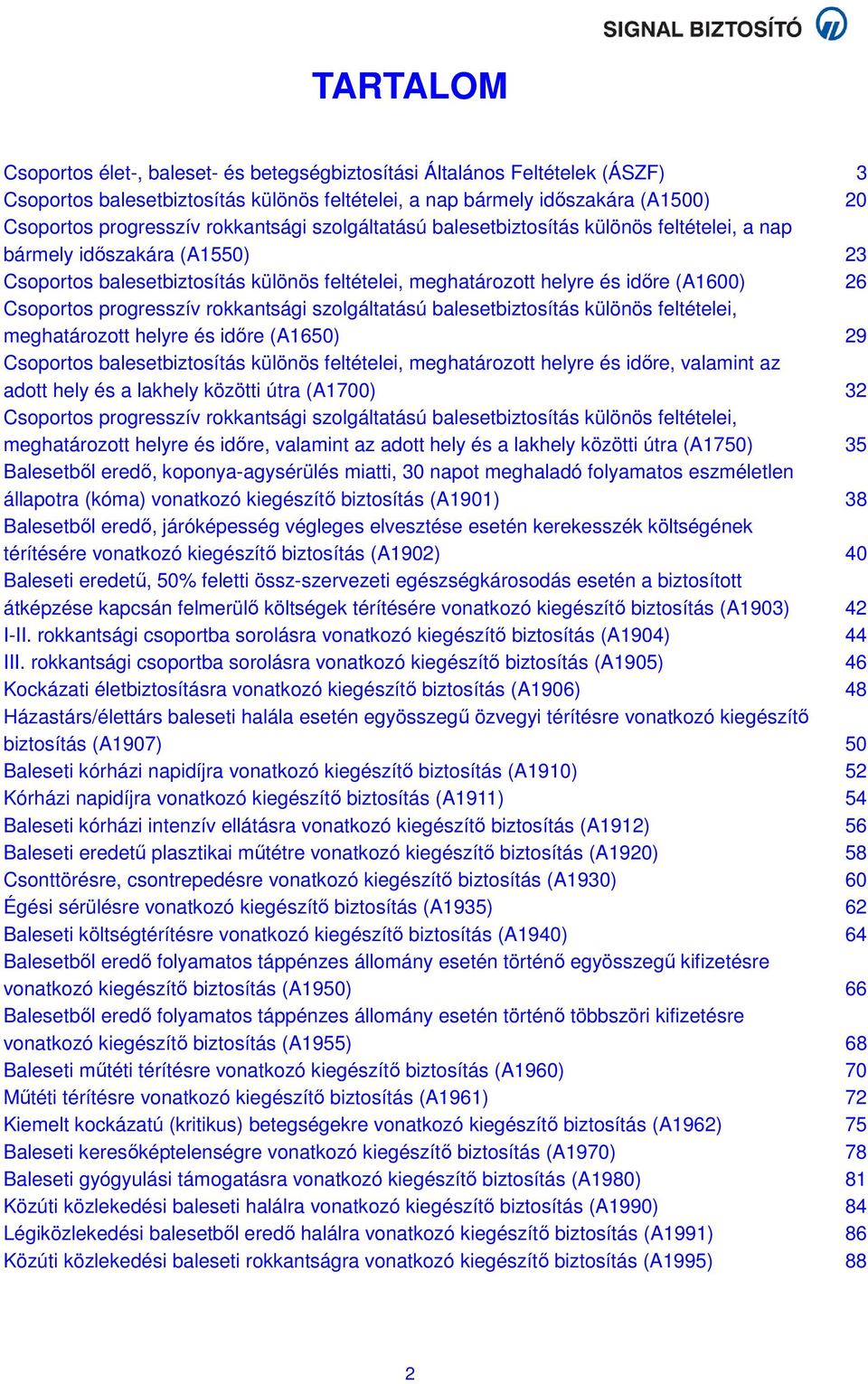 progresszív rokkantsági szolgáltatású balesetbiztosítás különös feltételei, meghatározott helyre és időre (A1650) 29 Csoportos balesetbiztosítás különös feltételei, meghatározott helyre és időre,