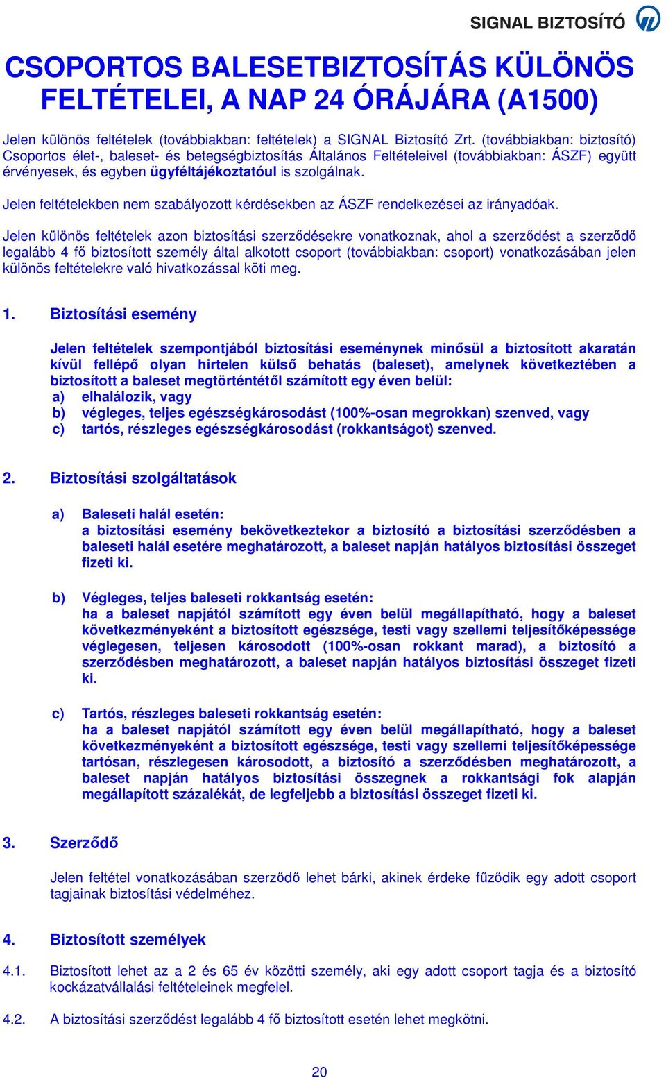 Jelen feltételekben nem szabályozott kérdésekben az ÁSZF rendelkezései az irányadóak.