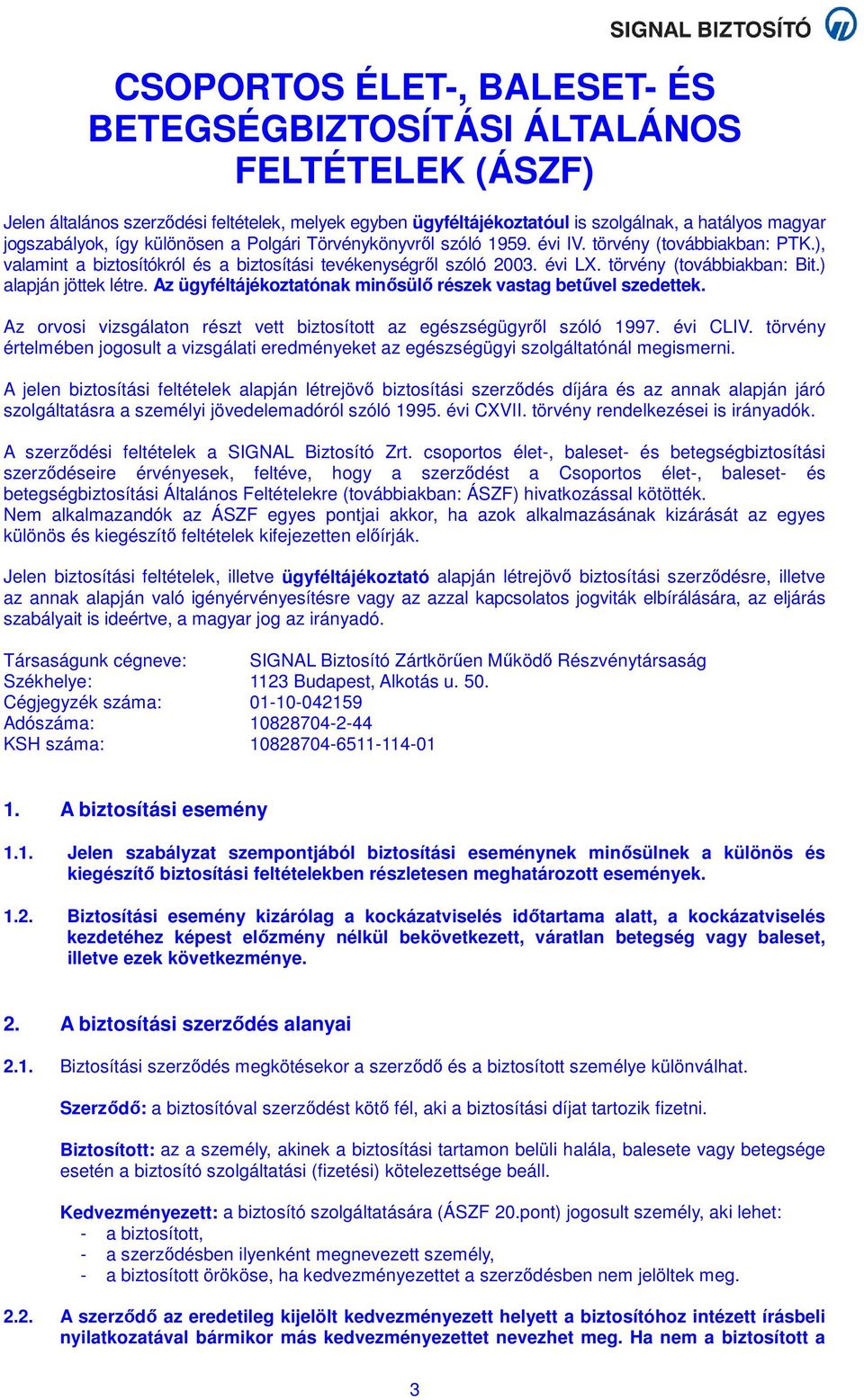 ) alapján jöttek létre. Az ügyféltájékoztatónak minősülő részek vastag betűvel szedettek. Az orvosi vizsgálaton részt vett biztosított az egészségügyről szóló 1997. évi CLIV.