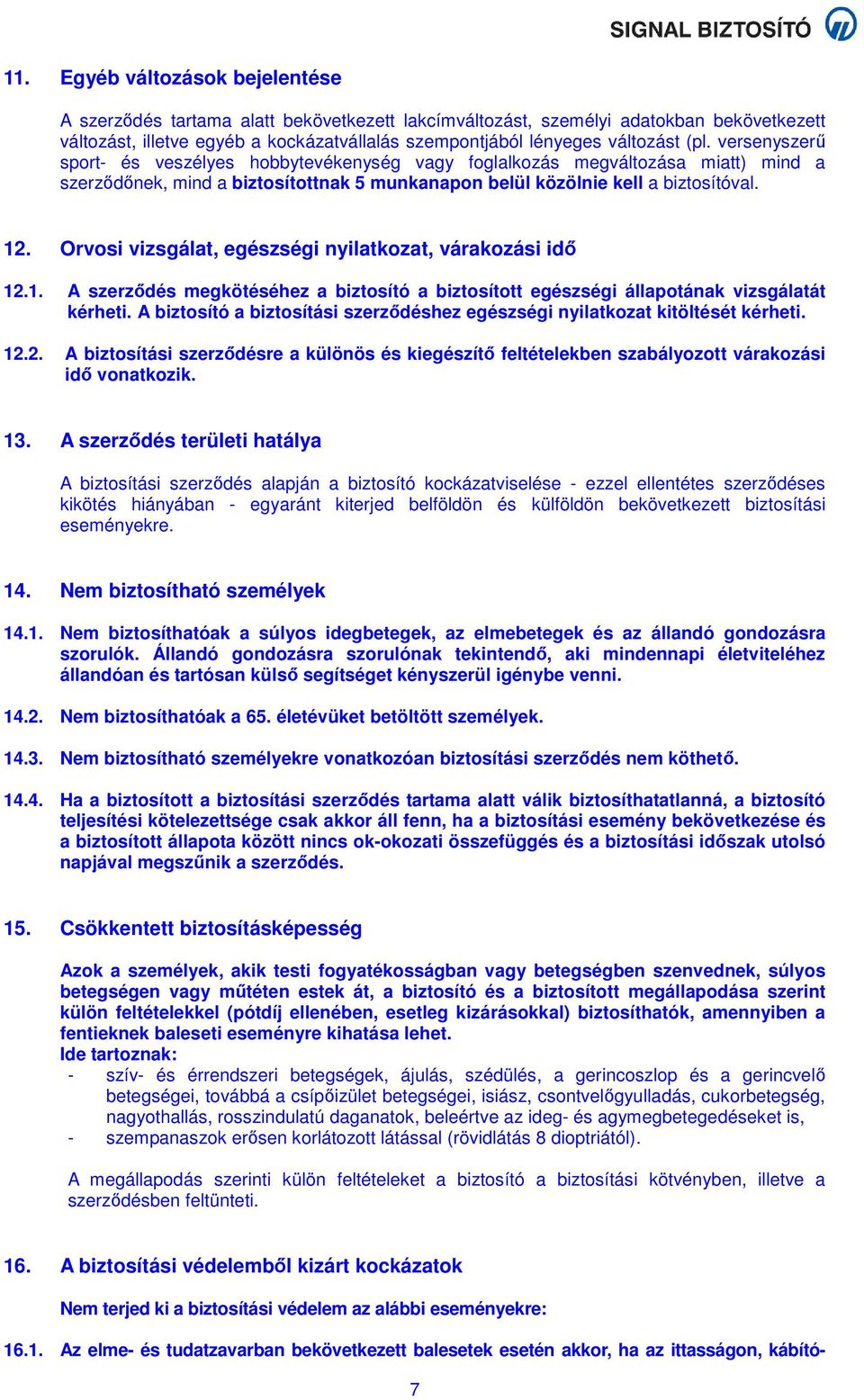 Orvosi vizsgálat, egészségi nyilatkozat, várakozási idő 12.1. A szerződés megkötéséhez a biztosító a biztosított egészségi állapotának vizsgálatát kérheti.