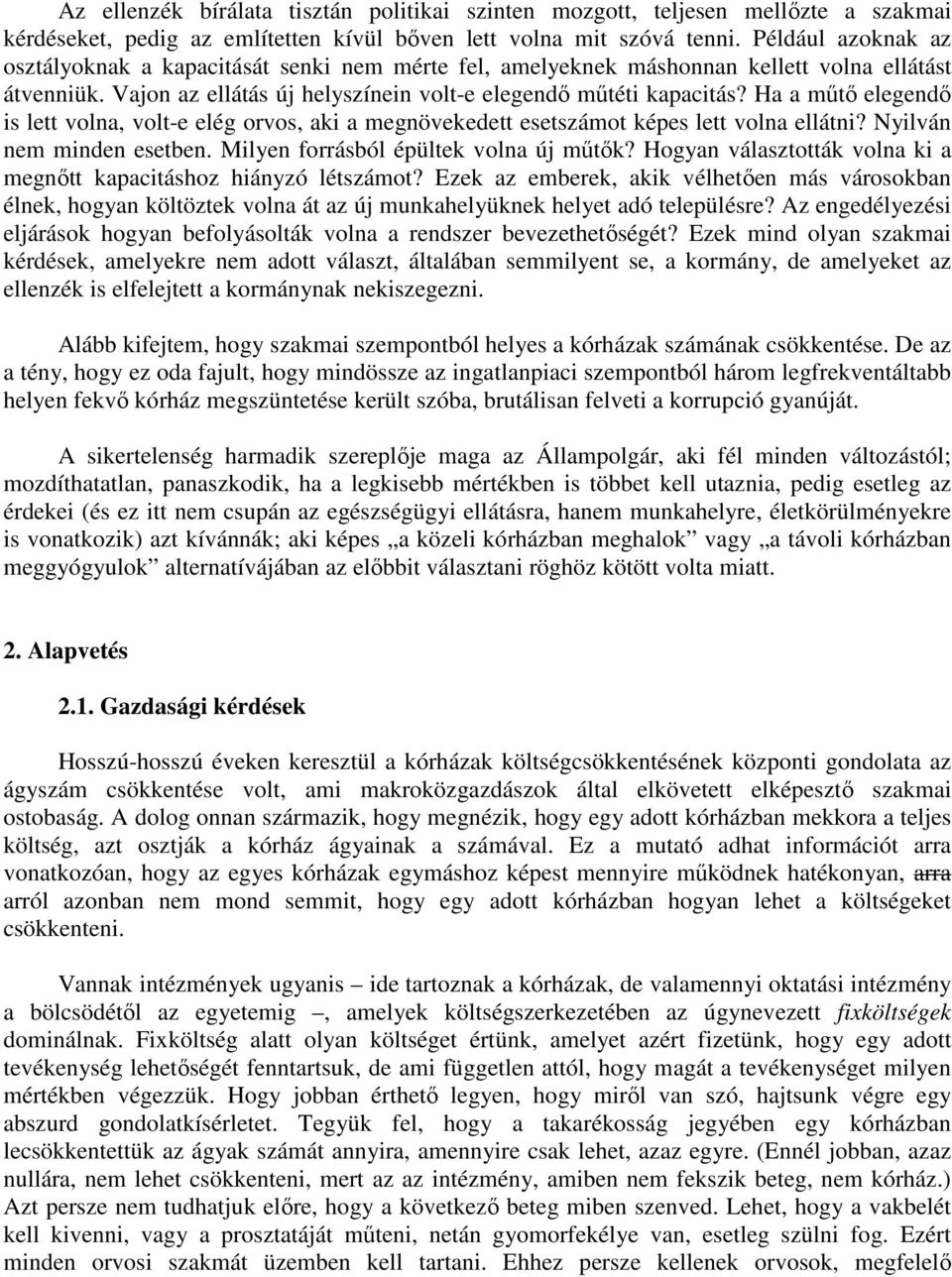 Ha a mőtı elegendı is lett volna, volt-e elég orvos, ai a megnöveedett esetszámot épes lett volna ellátni? Nyilván nem minden esetben. Milyen forrásból épülte volna új mőtı?