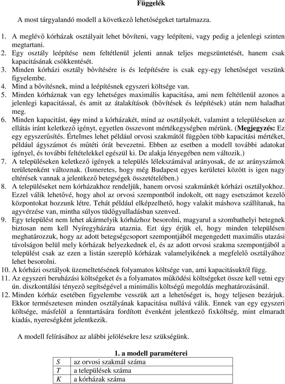 Minden órházi osztály bıvítésére is és leépítésére is csa egy-egy lehetıséget veszün figyelembe. 4. Mind a bıvítésne, mind a leépítésne egyszeri öltsége van. 5.