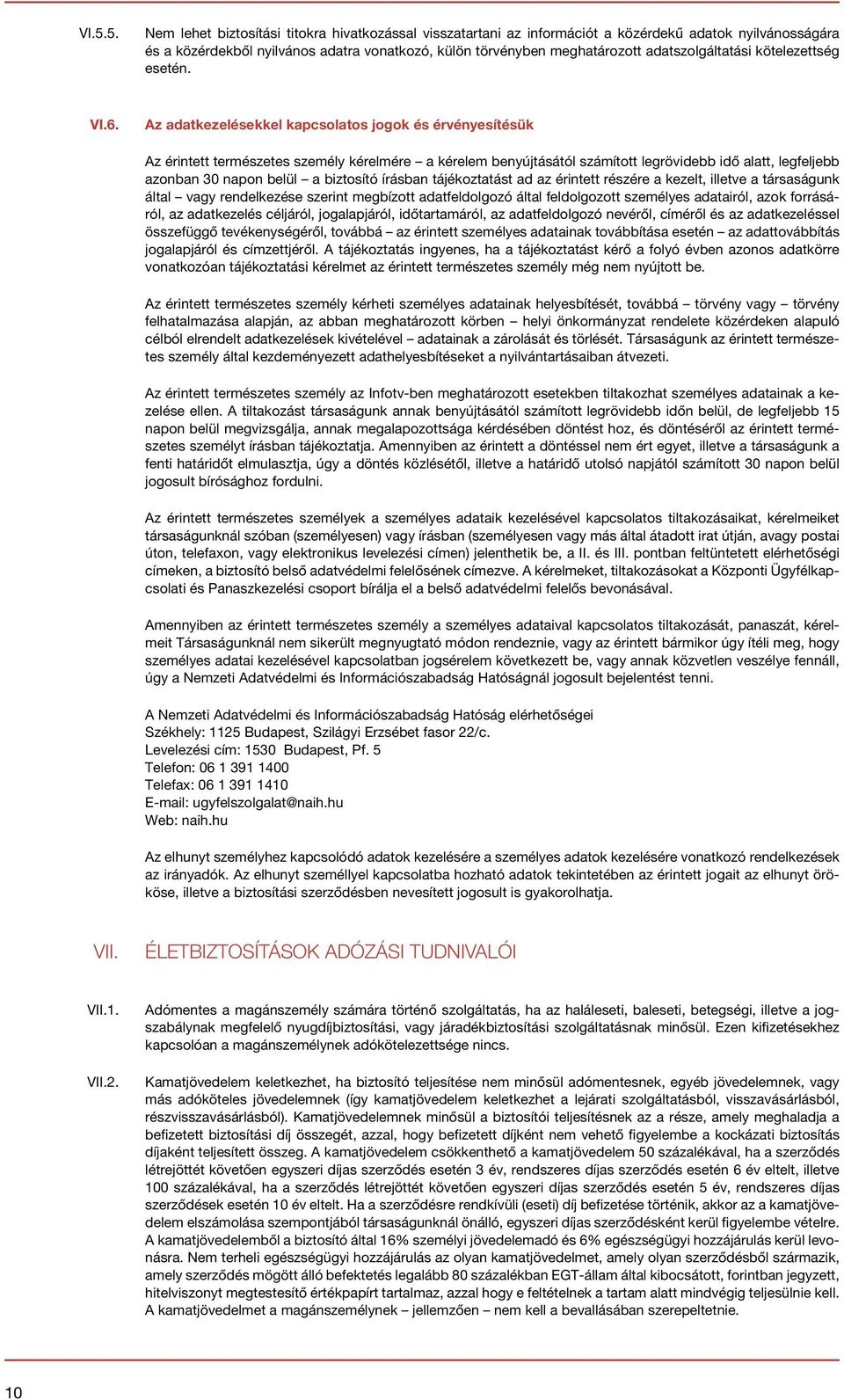 Az adatkezelésekkel kapcsolatos jogok és érvényesítésük Az érintett természetes személy kérelmére a kérelem benyújtásától számított legrövidebb idő alatt, legfeljebb azonban 30 napon belül a
