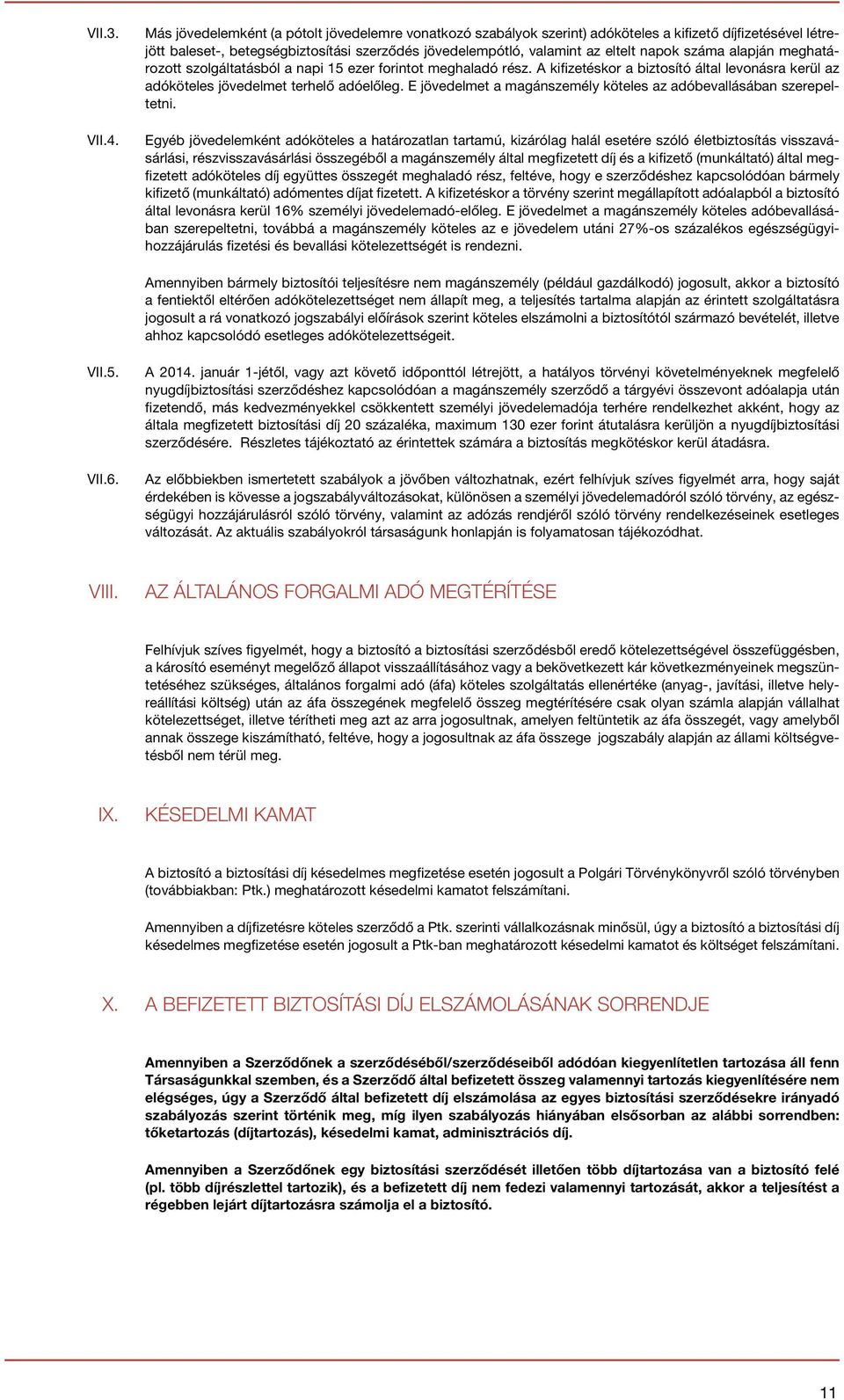 száma alapján meghatározott szolgáltatásból a napi 15 ezer forintot meghaladó rész. A kifizetéskor a biztosító által levonásra kerül az adóköteles jövedelmet terhelő adóelőleg.