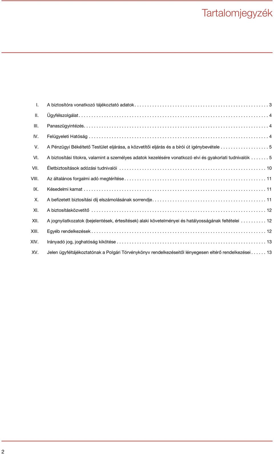 .. 5 VII. Életbiztosítások adózási tudnivalói...10 VIII. Az általános forgalmi adó megtérítése...11 IX. Késedelmi kamat...11 X. A befizetett biztosítási díj elszámolásának sorrendje....11 XI.