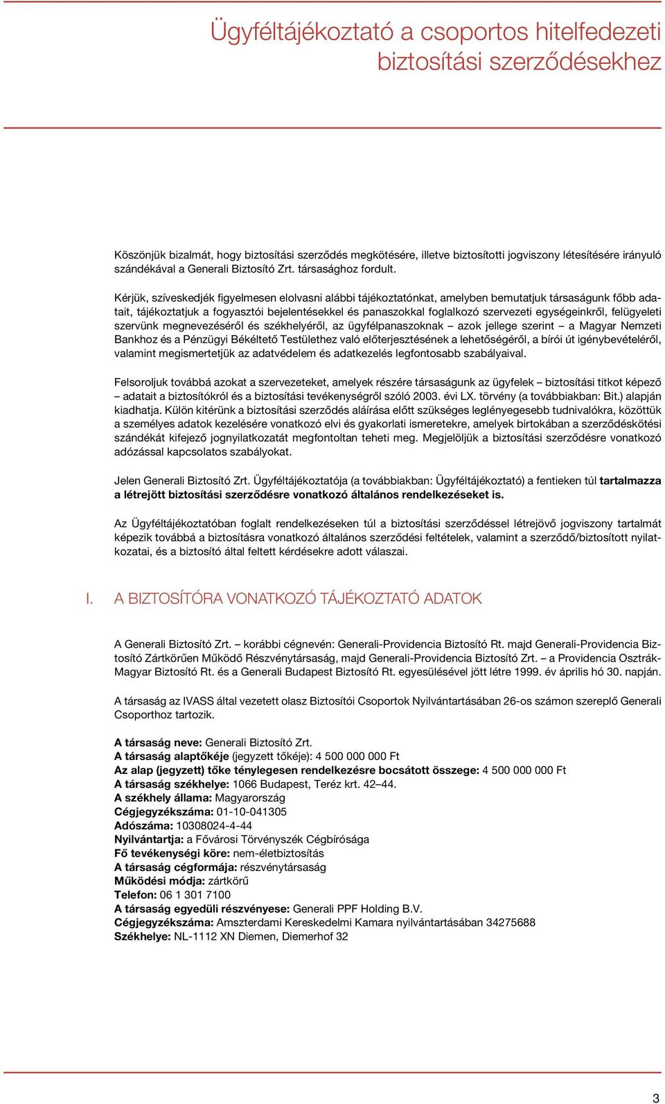 Kérjük, szíveskedjék figyelmesen elolvasni alábbi tájékoztatónkat, amelyben bemutatjuk társaságunk főbb adatait, tájékoztatjuk a fogyasztói bejelentésekkel és panaszokkal foglalkozó szervezeti