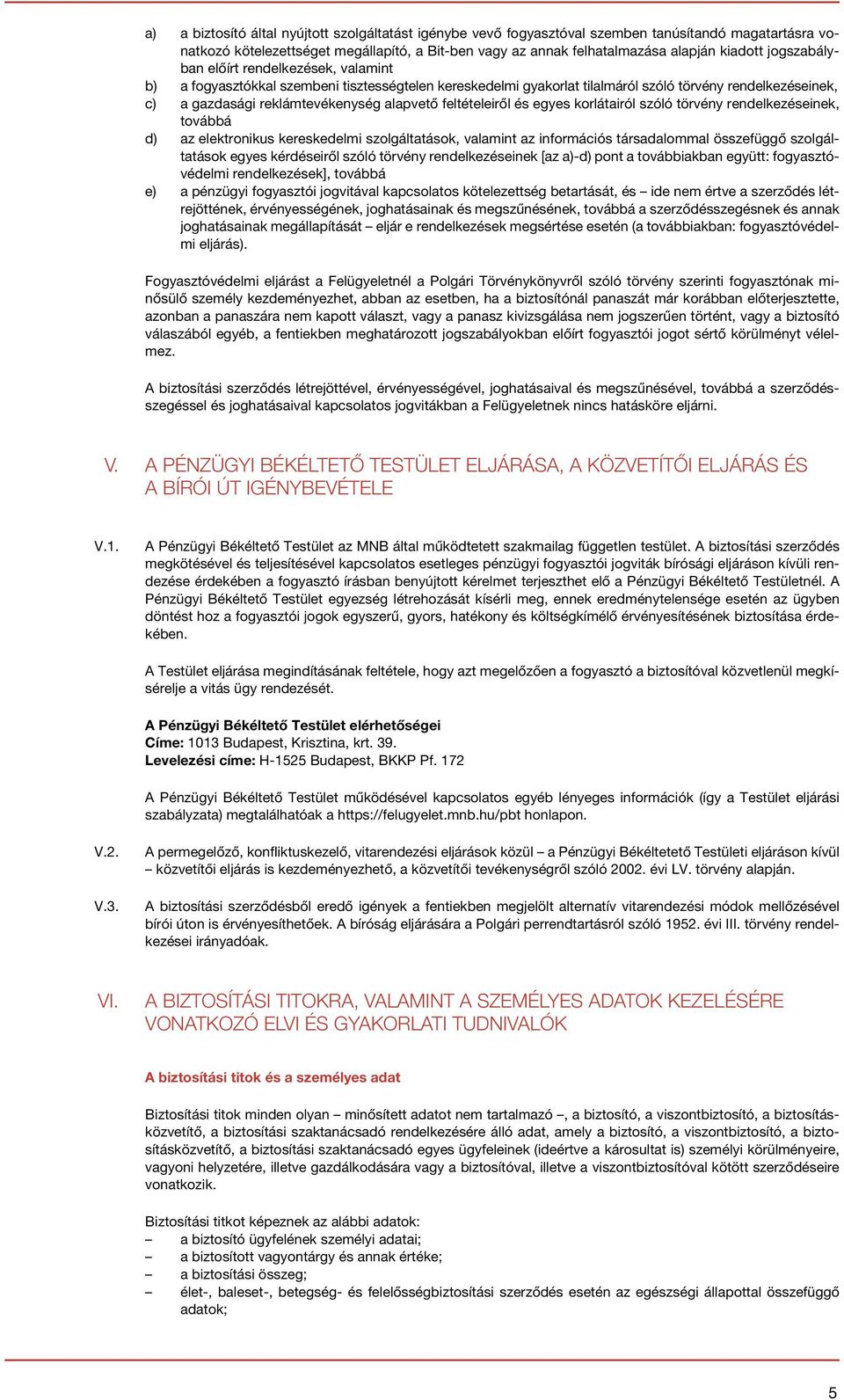 feltételeiről és egyes korlátairól szóló törvény rendelkezéseinek, továbbá d) az elektronikus kereskedelmi szolgáltatások, valamint az információs társadalommal összefüggő szolgáltatások egyes
