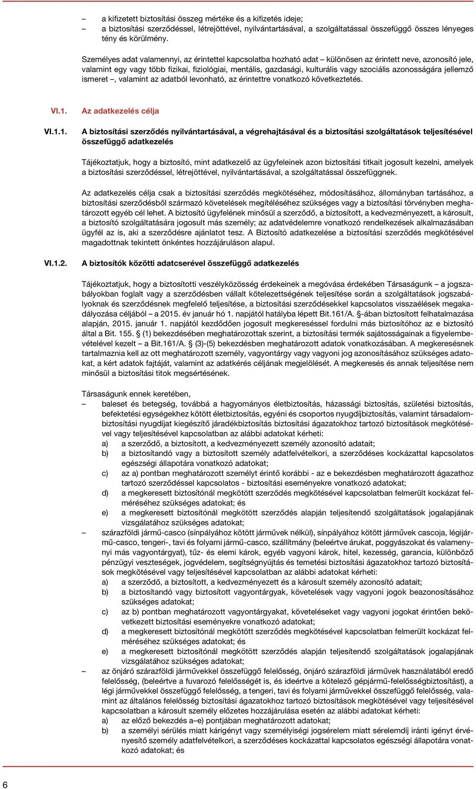 szociális azonosságára jellemző ismeret, valamint az adatból levonható, az érintettre vonatkozó következtetés. VI.1.