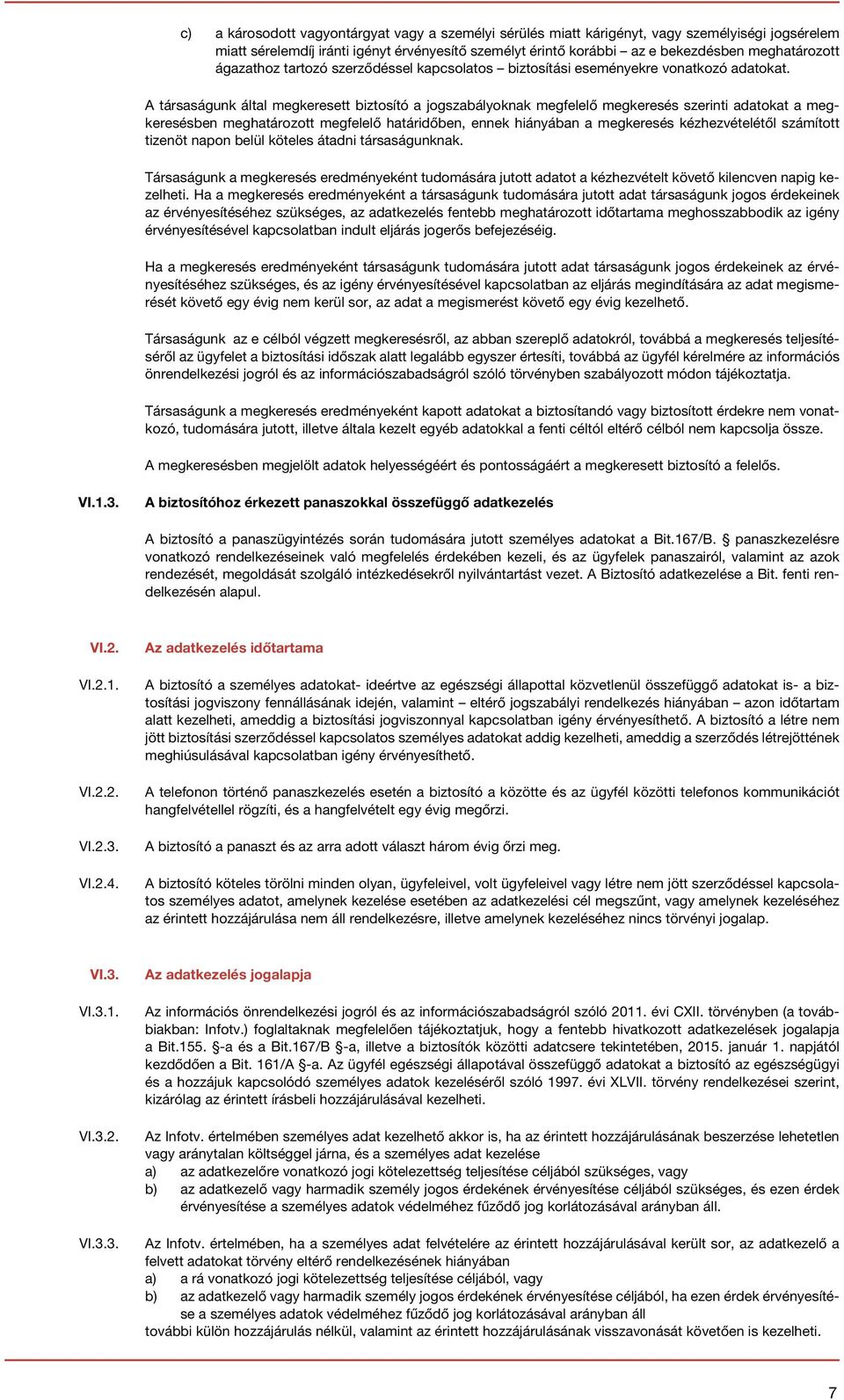 A társaságunk által megkeresett biztosító a jogszabályoknak megfelelő megkeresés szerinti adatokat a megkeresésben meghatározott megfelelő határidőben, ennek hiányában a megkeresés kézhezvételétől