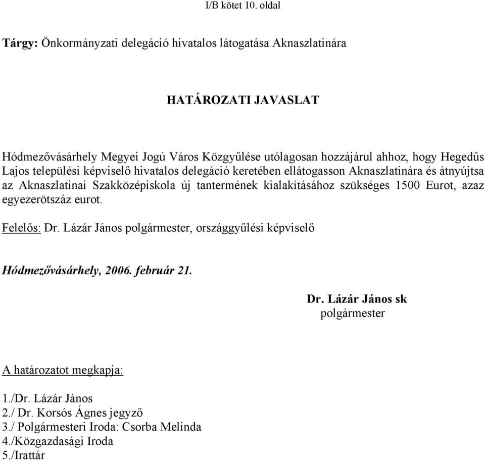 hogy Hegedűs Lajos települési képviselő hivatalos delegáció keretében ellátogasson Aknaszlatinára és átnyújtsa az Aknaszlatinai Szakközépiskola új tantermének