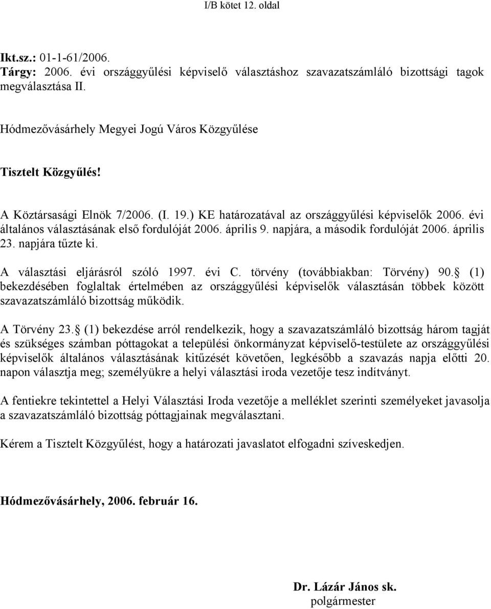 évi általános választásának első fordulóját 2006. április 9. napjára, a második fordulóját 2006. április 23. napjára tűzte ki. A választási eljárásról szóló 1997. évi C.