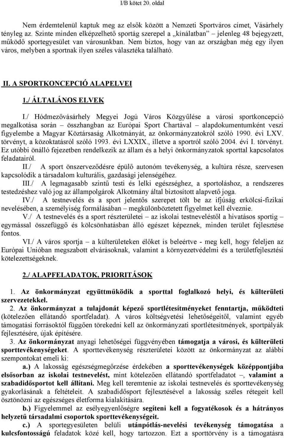 Nem biztos, hogy van az országban még egy ilyen város, melyben a sportnak ilyen széles választéka található. II. A SPORTKONCEPCIÓ ALAPELVEI 1./ ÁLTALÁNOS ELVEK I.