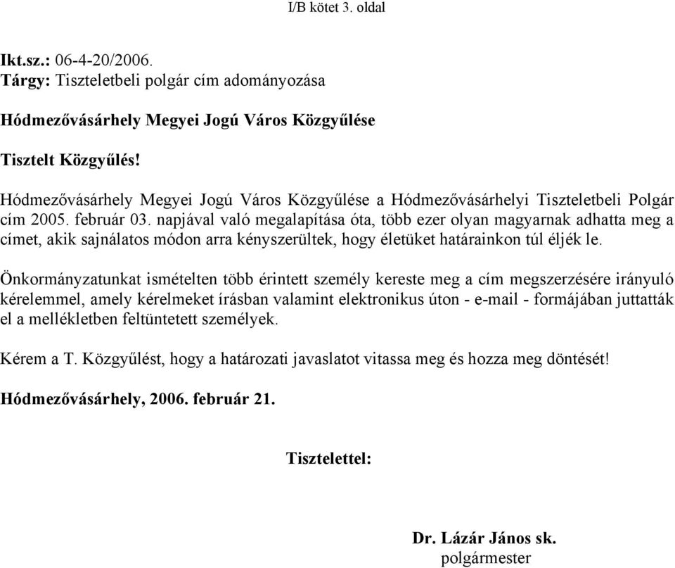 napjával való megalapítása óta, több ezer olyan magyarnak adhatta meg a címet, akik sajnálatos módon arra kényszerültek, hogy életüket határainkon túl éljék le.