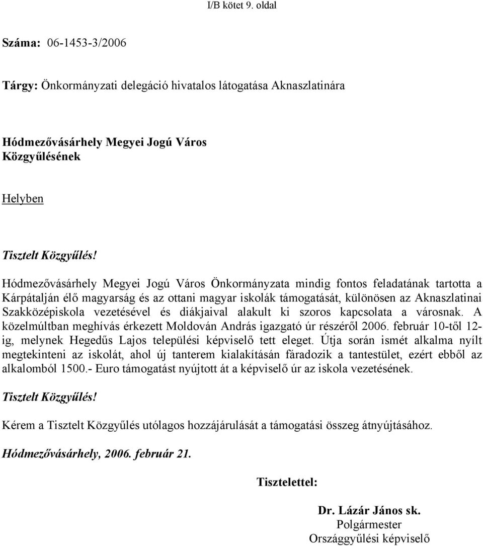 vezetésével és diákjaival alakult ki szoros kapcsolata a városnak. A közelmúltban meghívás érkezett Moldován András igazgató úr részéről 2006.