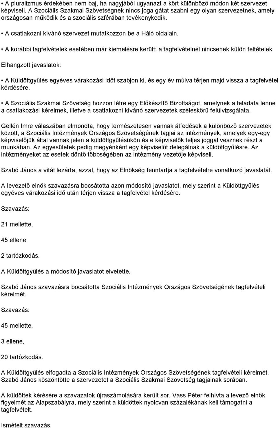 A csatlakozni kívánó szervezet mutatkozzon be a Háló oldalain. A korábbi tagfelvételek esetében már kiemelésre került: a tagfelvételnél nincsenek külön feltételek.