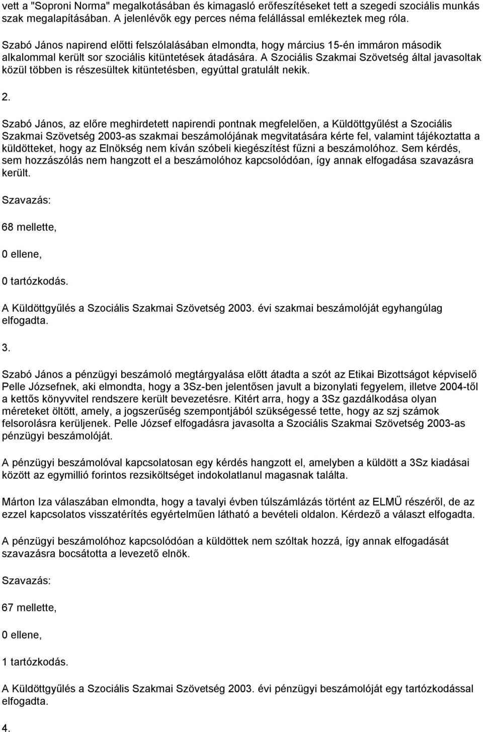 A Szociális Szakmai Szövetség által javasoltak közül többen is részesültek kitüntetésben, egyúttal gratulált nekik. 2.