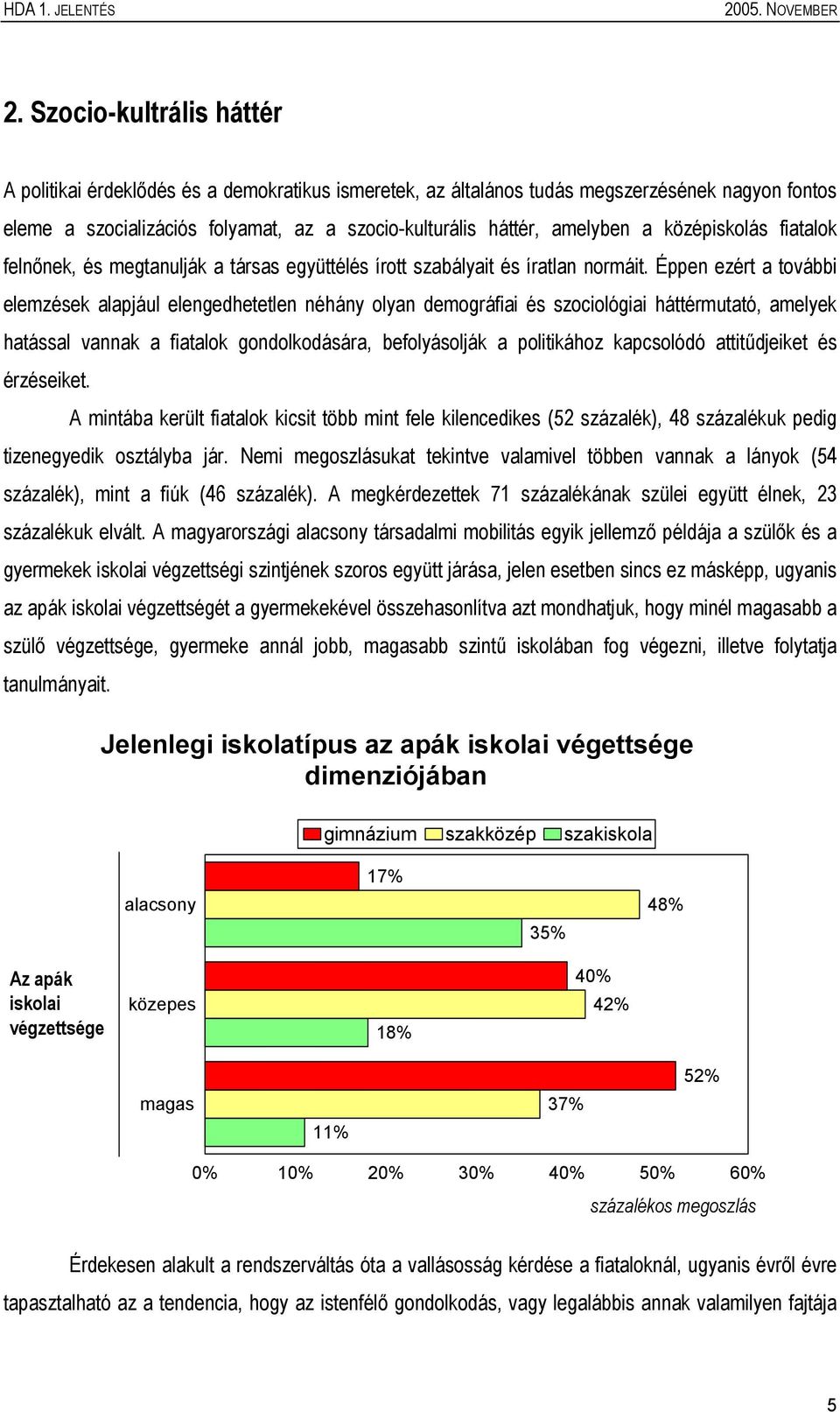 Éppen ezért a további elemzések alapjául elengedhetetlen néhány olyan demográfiai és szociológiai háttérmutató, amelyek hatással vannak a fiatalok gondolkodására, befolyásolják a politikához