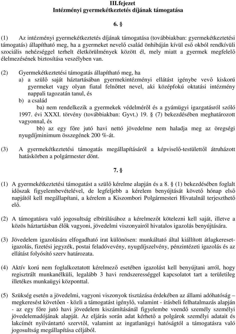 nehézséggel terhelt életkörülmények között él, mely miatt a gyermek megfelelő élelmezésének biztosítása veszélyben van.