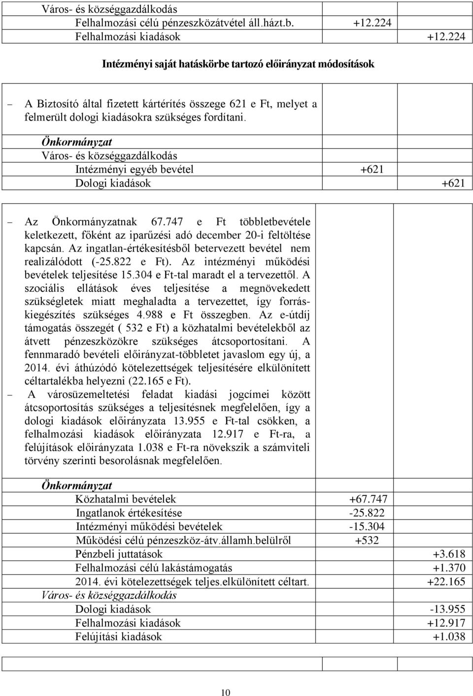 Város- és községgazdálkodás Intézményi egyéb bevétel +621 Dologi kiadások +621 Az nak 67.747 e Ft többletbevétele keletkezett, főként az iparűzési adó december 20-i feltöltése kapcsán.