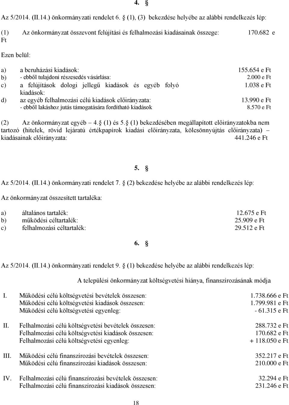 038 e Ft kiadások: d) az egyéb felhalmozási célú kiadások előirányzata: 13.990 e Ft - ebből lakáshoz jutás támogatására fordítható kiadások 8.570 e Ft (2) Az önkormányzat egyéb 4. (1) és 5.