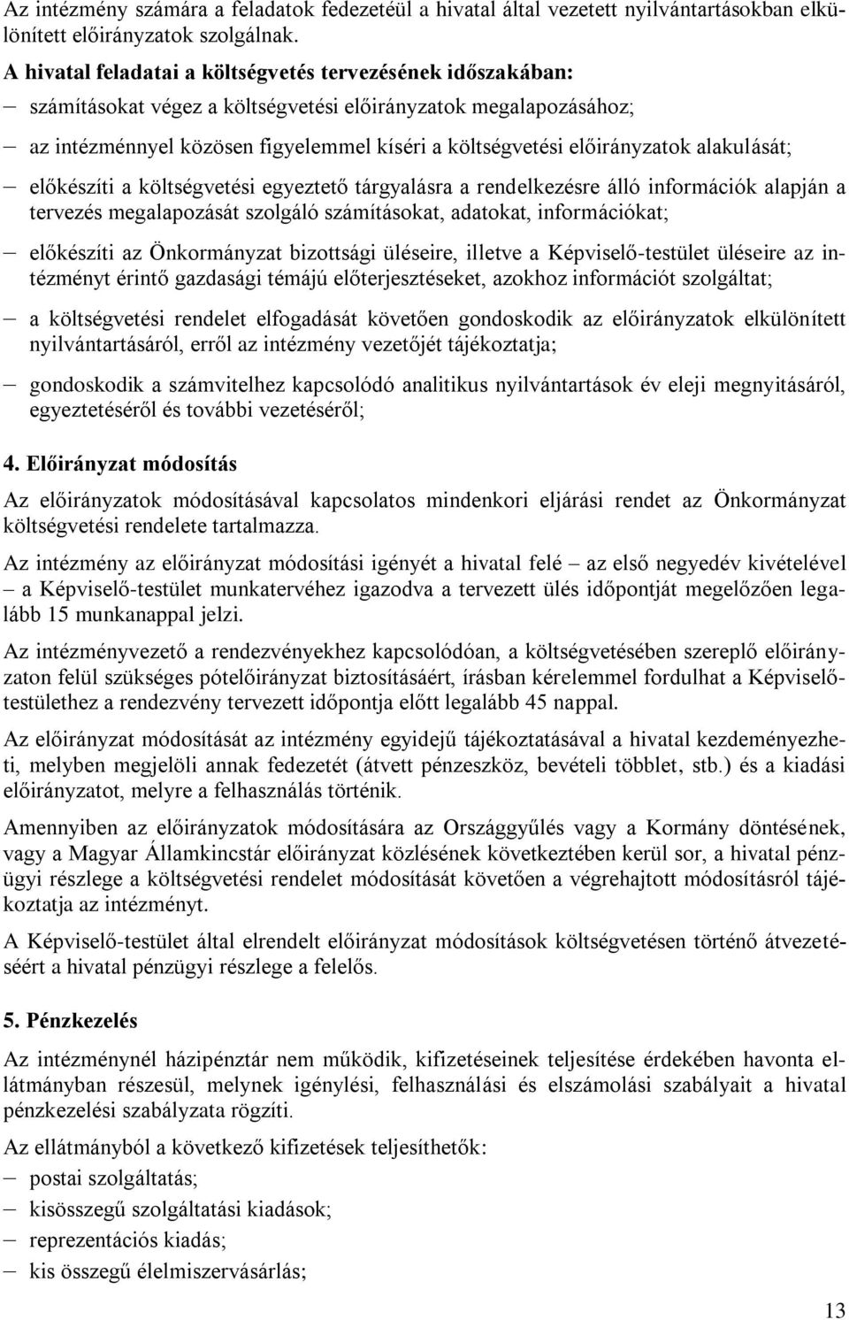 alakulását; előkészíti a költségvetési egyeztető tárgyalásra a rendelkezésre álló információk alapján a tervezés megalapozását szolgáló számításokat, adatokat, információkat; előkészíti az