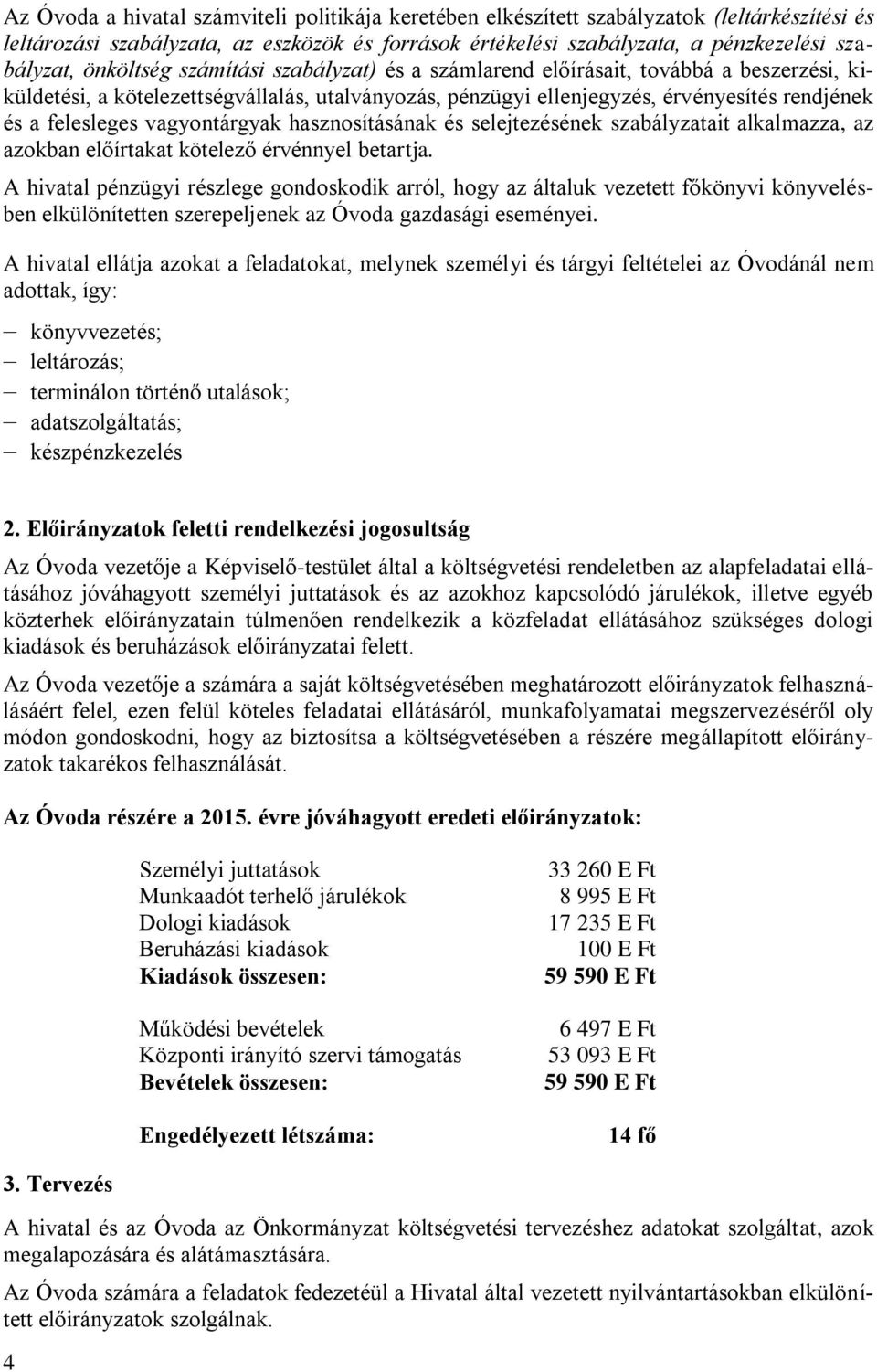 vagyontárgyak hasznosításának és selejtezésének szabályzatait alkalmazza, az azokban előírtakat kötelező érvénnyel betartja.