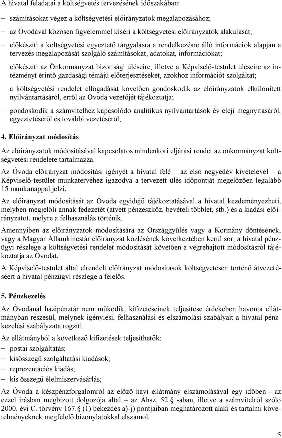 Önkormányzat bizottsági üléseire, illetve a Képviselő-testület üléseire az intézményt érintő gazdasági témájú előterjesztéseket, azokhoz információt szolgáltat; a költségvetési rendelet elfogadását