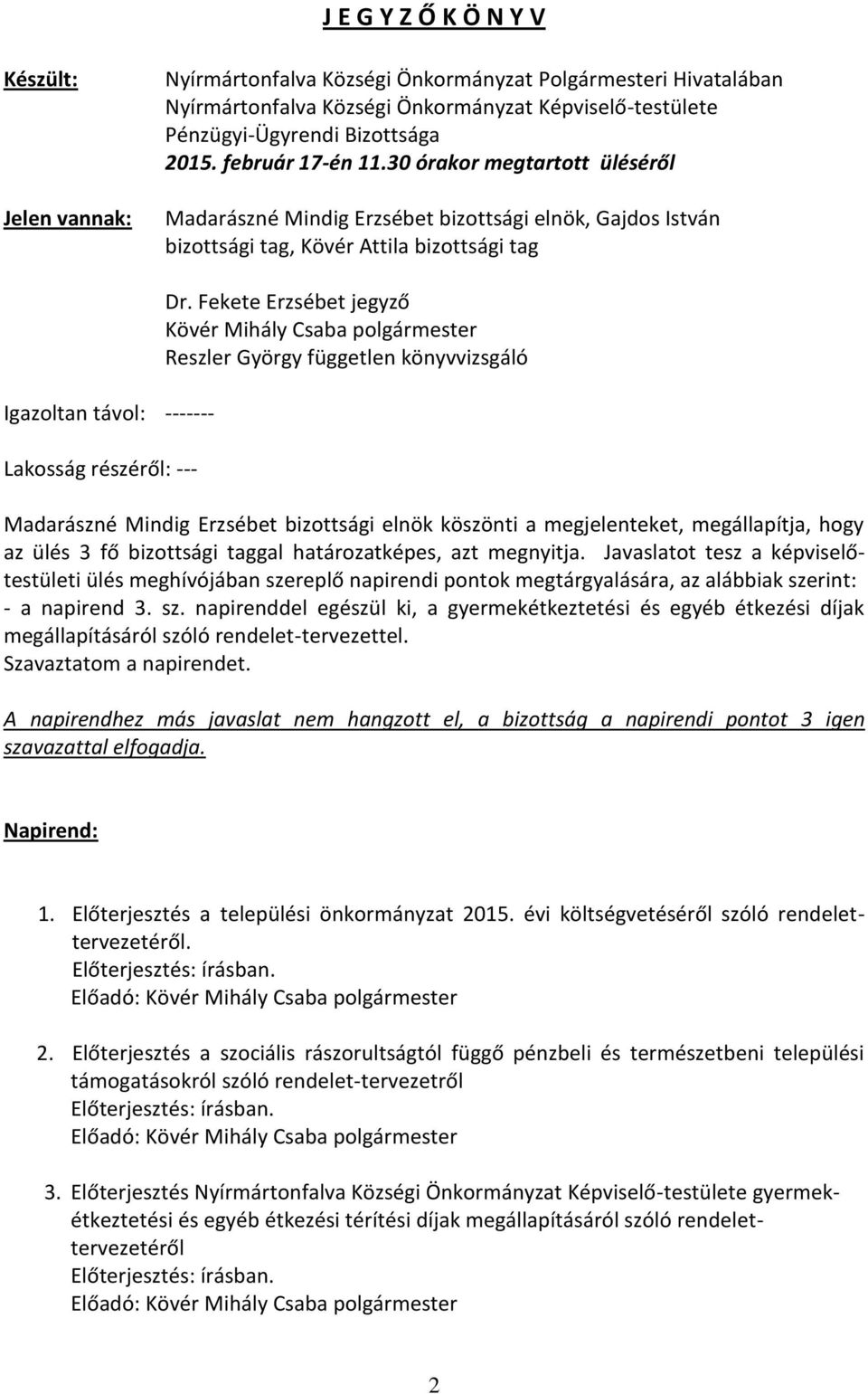 Fekete Erzsébet jegyző Kövér Mihály Csaba polgármester Reszler György független könyvvizsgáló Madarászné Mindig Erzsébet bizottsági elnök köszönti a megjelenteket, megállapítja, hogy az ülés 3 fő