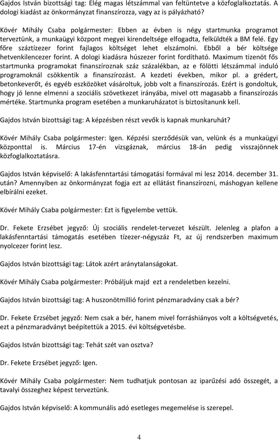 Egy főre száztízezer forint fajlagos költséget lehet elszámolni. Ebből a bér költsége hetvenkilencezer forint. A dologi kiadásra húszezer forint fordítható.